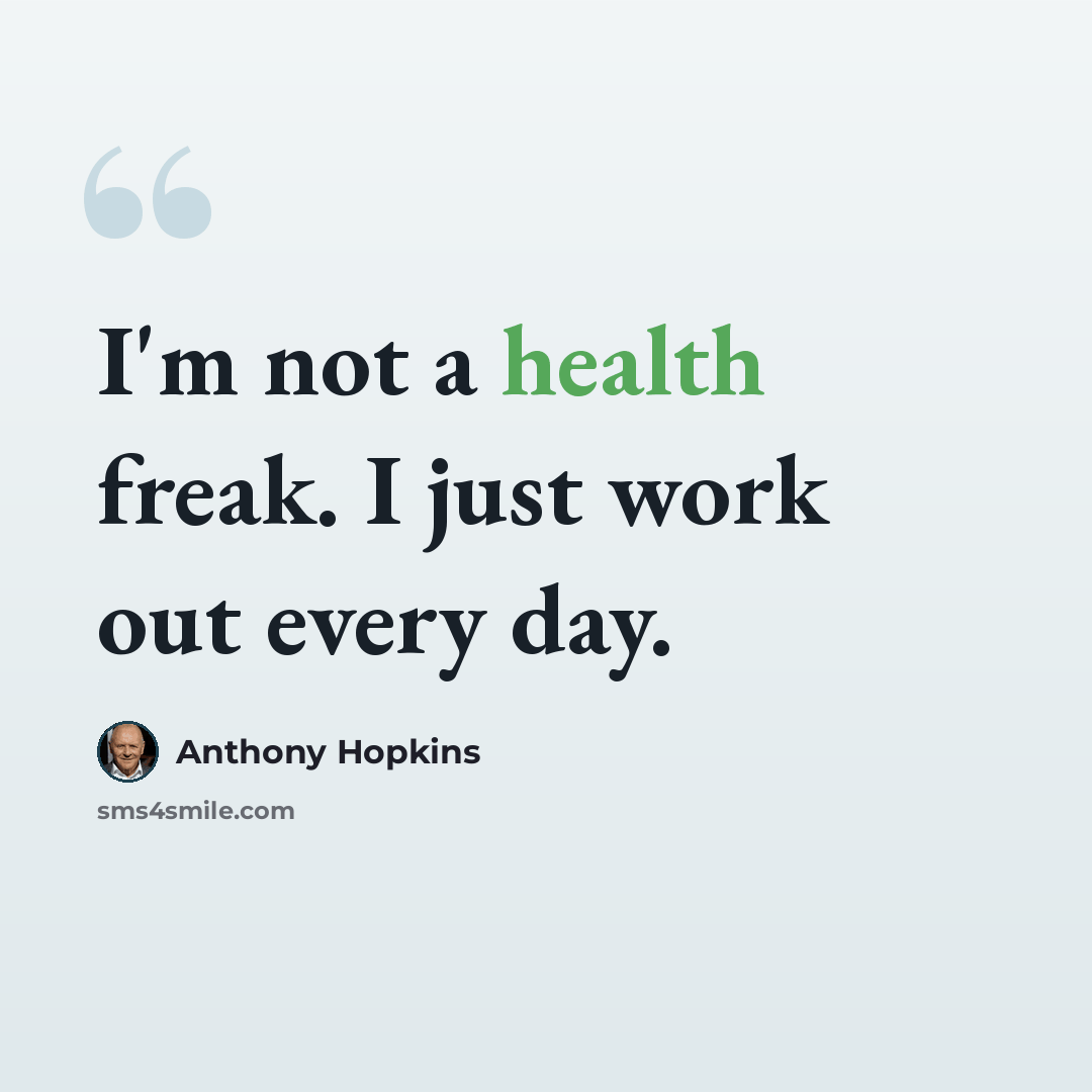 “I'm not a health freak. I just work out every day.” quote by Anthony Hopkins
