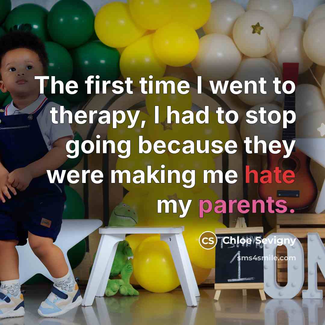 “The first time I went to therapy, I had to stop going because they were making me hate my parents.” quote by Chloe Sevigny