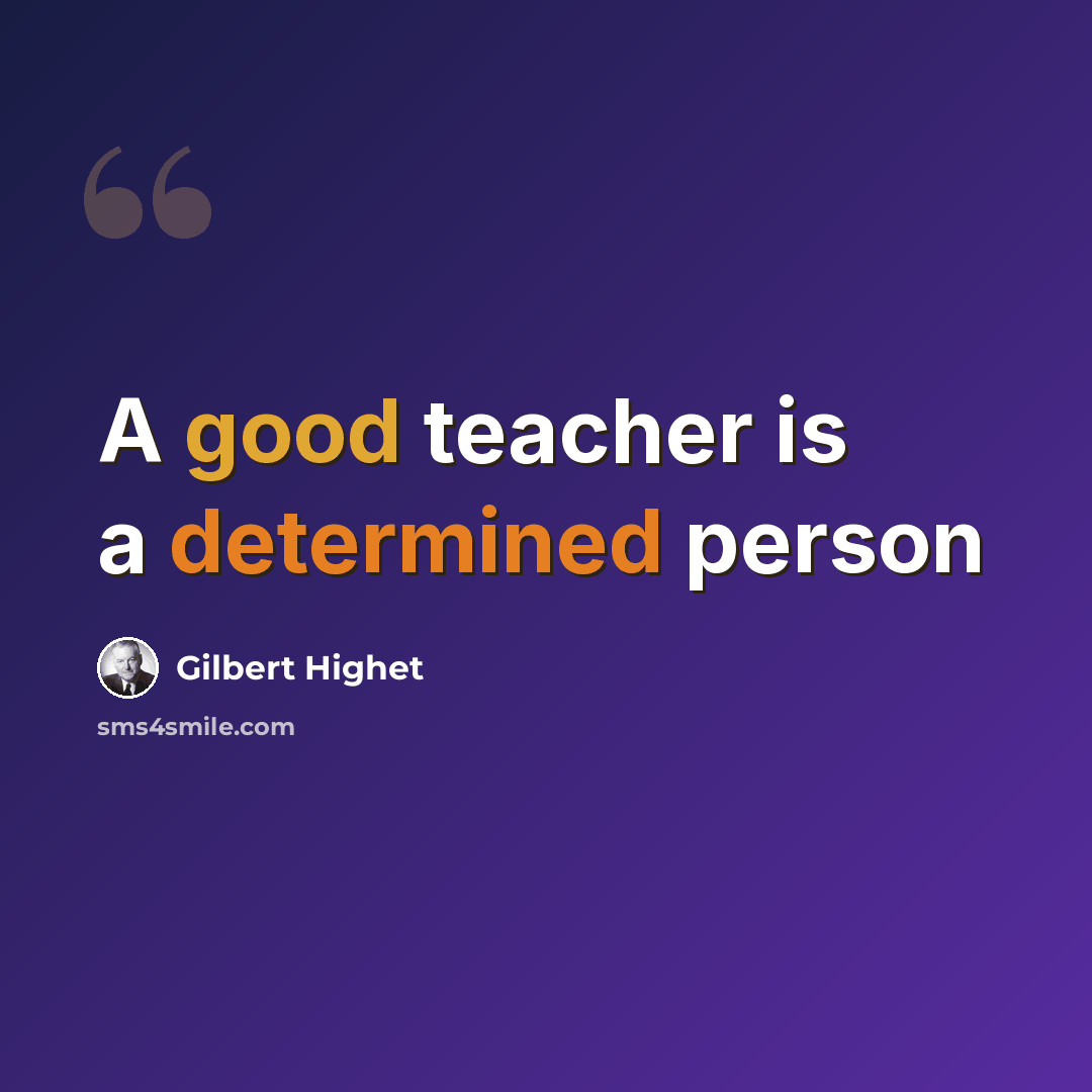“A good teacher is a determined person” quote by Gilbert Highet