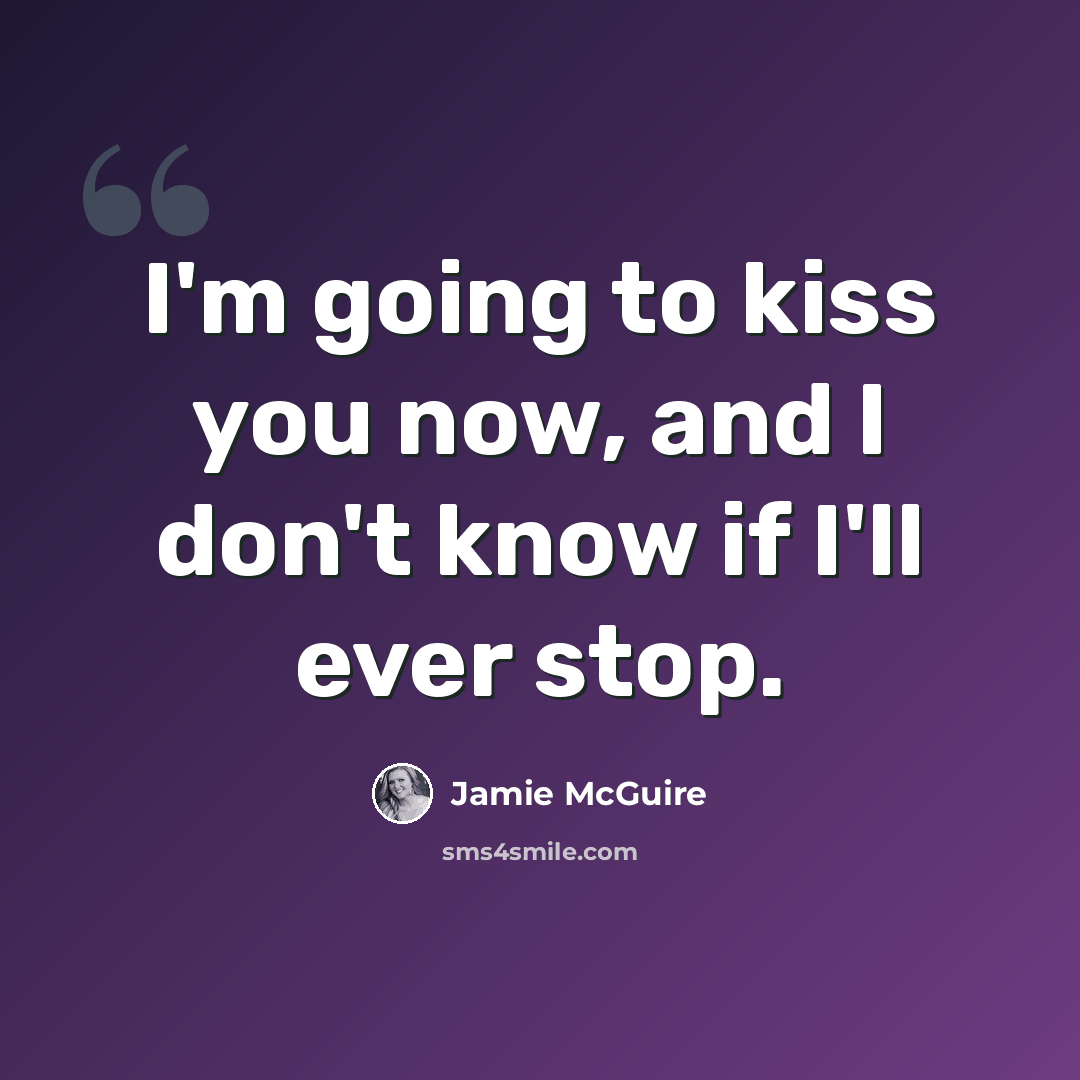“I'm going to kiss you now, and I don't know if I'll ever stop.” quote by Jamie McGuire