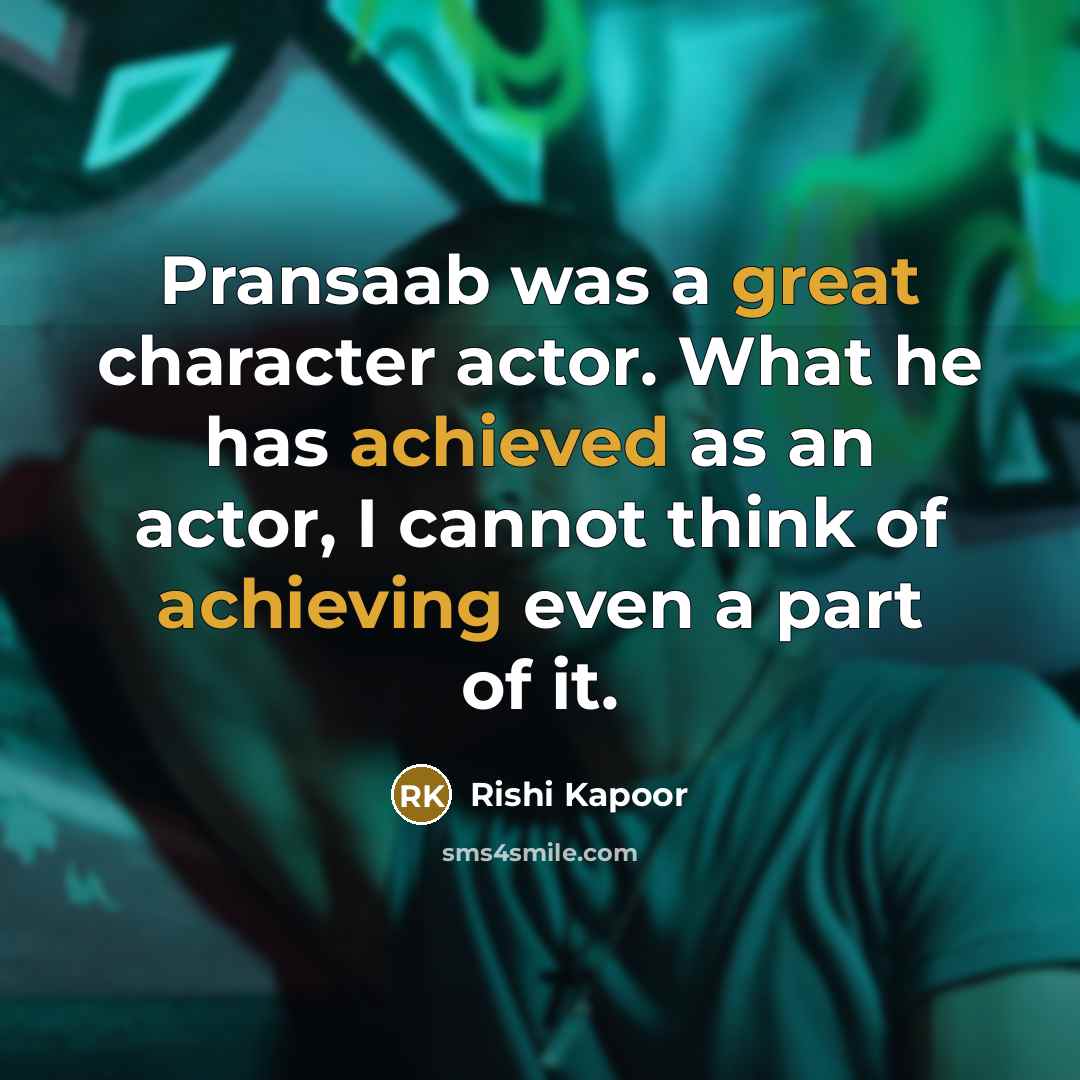 “Pransaab was a great character actor. What he has achieved as an actor, I cannot think of achieving even a part of it.” quote by Rishi Kapoor
