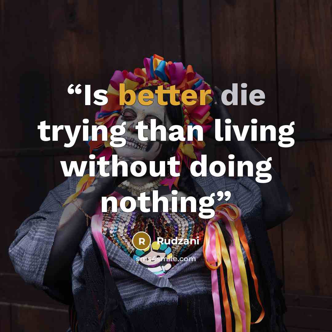 “Is better die trying than living without doing nothing” quote by Rudzani