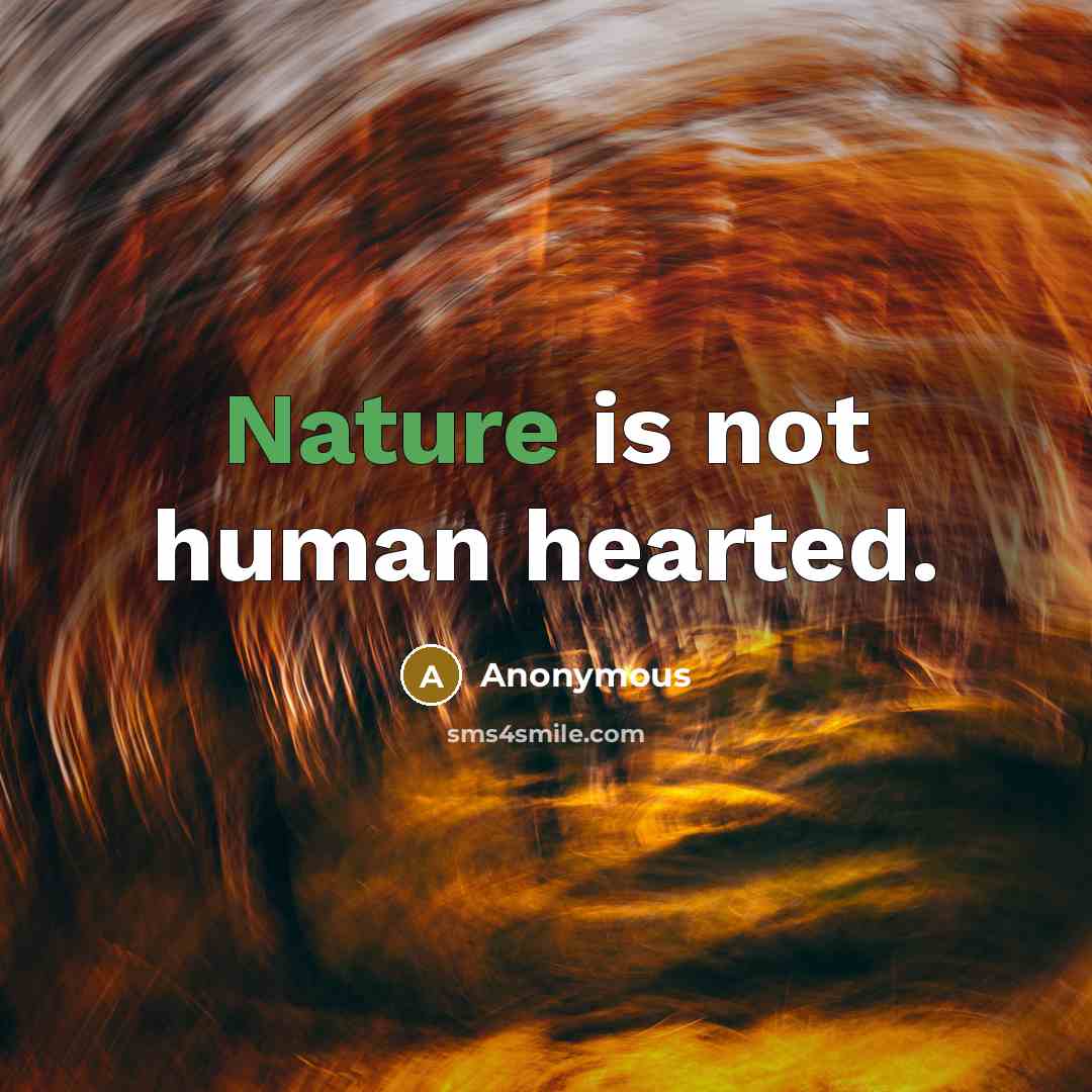“Nature is not human hearted.” quote by Anonymous