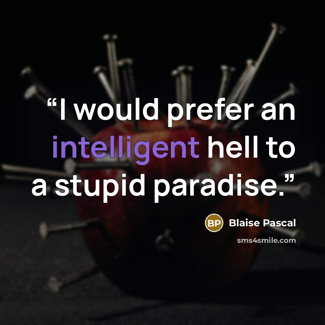 “I would prefer an intelligent hell to a stupid paradise.” quote by Blaise Pascal