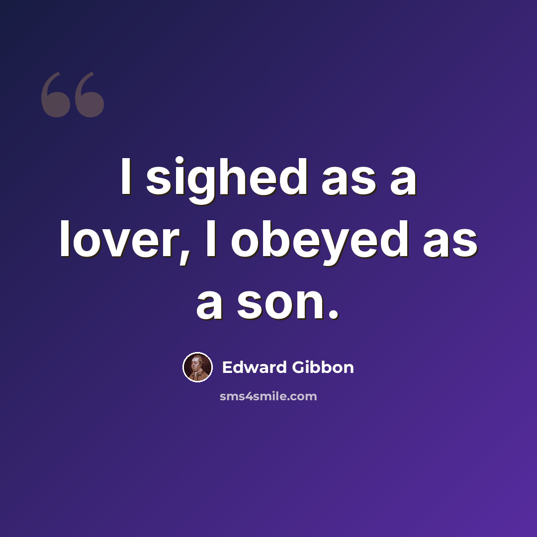 “I sighed as a lover, I obeyed as a son.” quote by Edward Gibbon