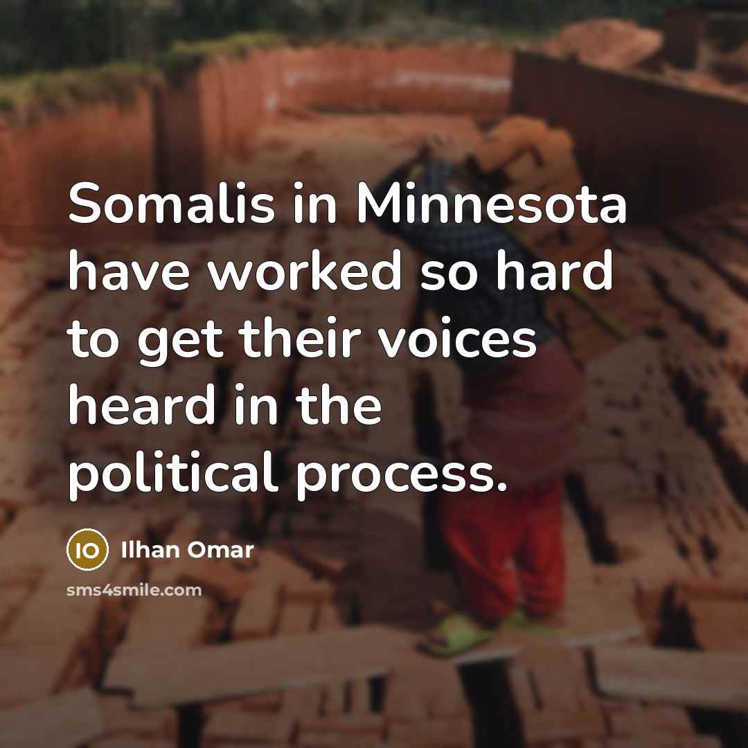 “Somalis in Minnesota have worked so hard to get their voices heard in the political process.” quote by Ilhan Omar