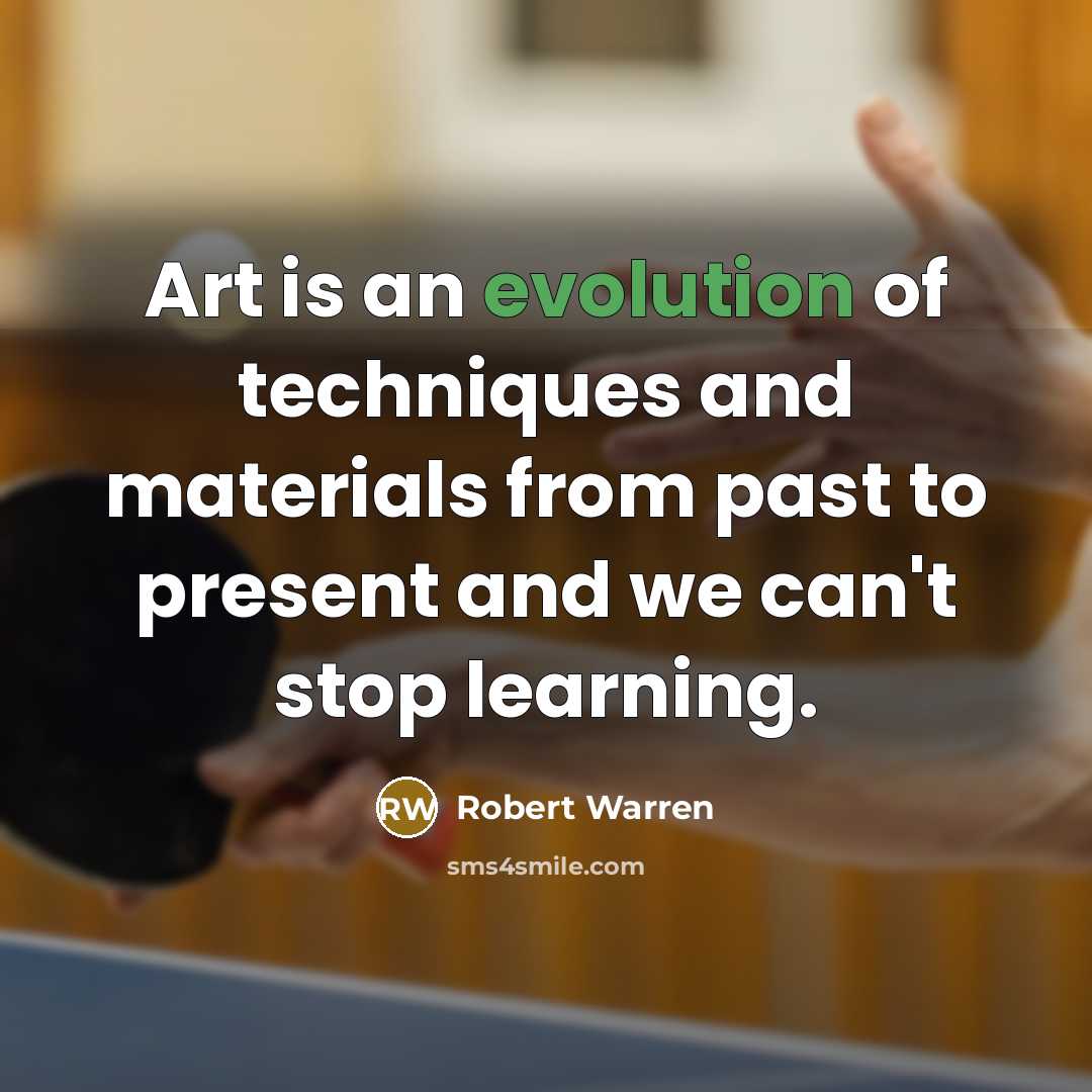 “Art is an evolution of techniques and materials from past to present and we can't stop learning.” quote by Robert Warren