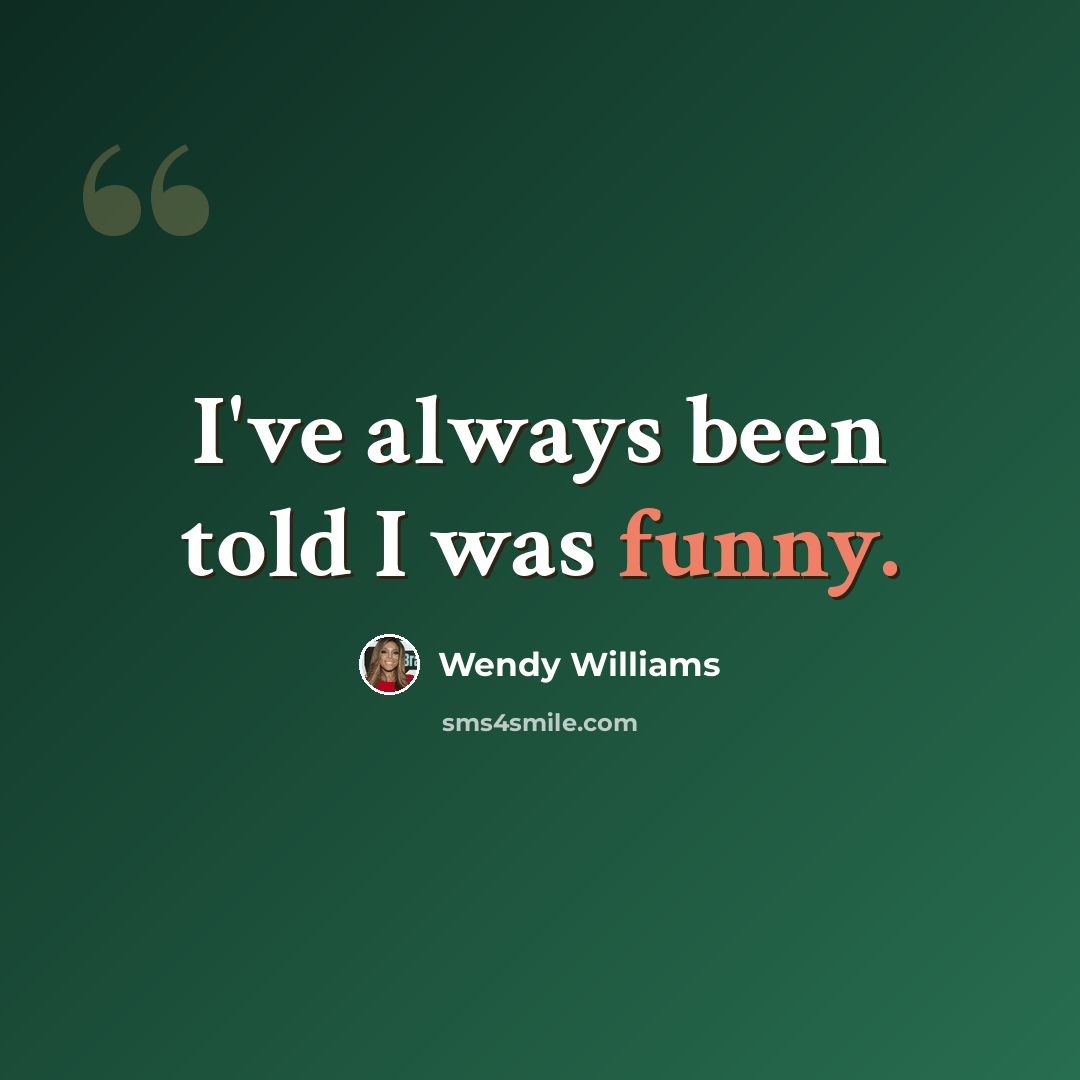“I've always been told I was funny.” quote by Wendy Williams