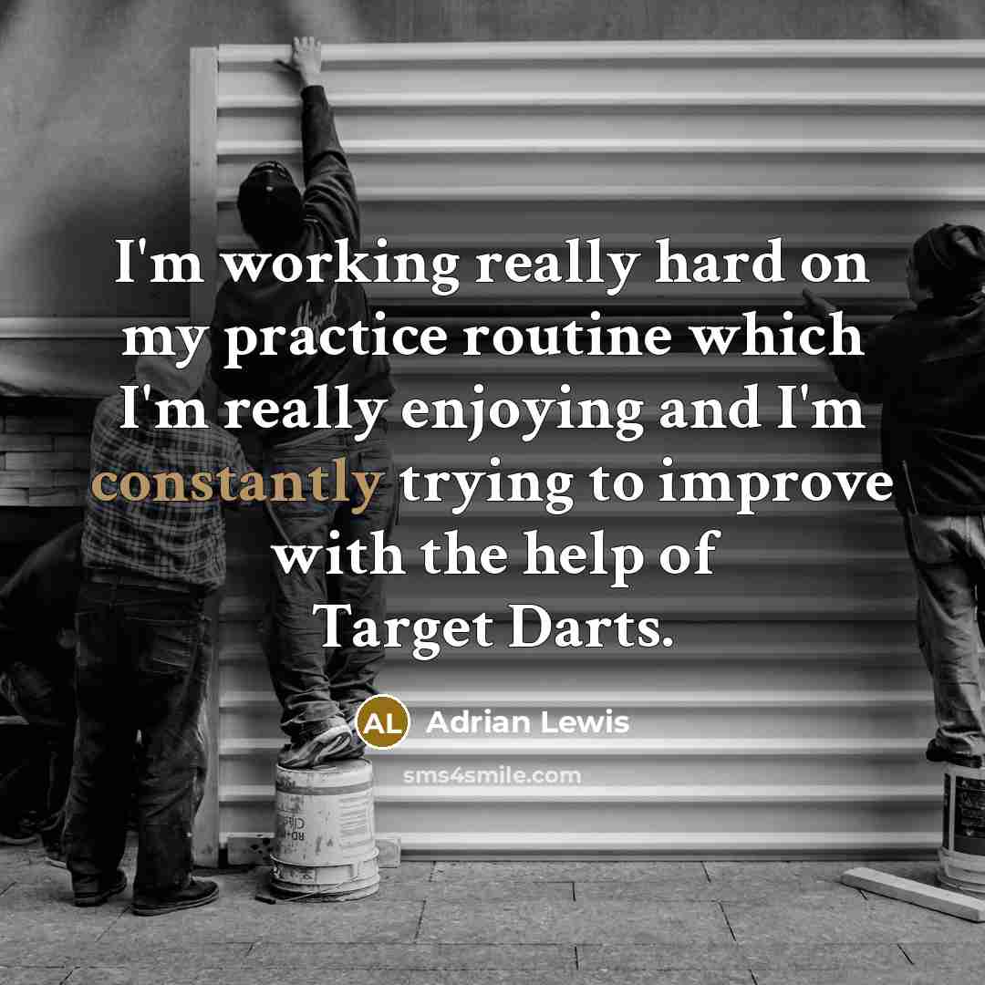“I'm working really hard on my practice routine which I'm really enjoying and I'm constantly trying to improve with the help of Target Darts.” quote by Adrian Lewis