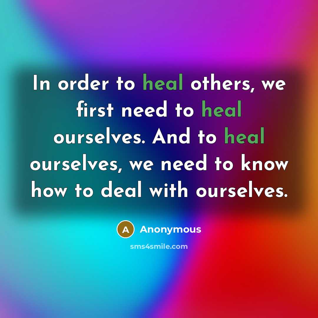 “In order to heal others, we first need to heal ourselves. And to heal ourselves, we need to know how to deal with ourselves.” quote by Anonymous