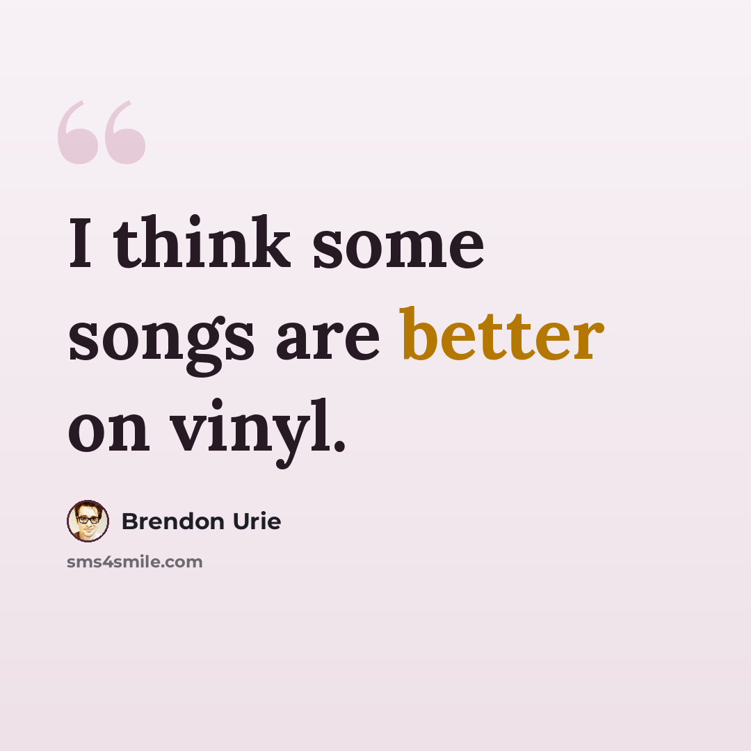 “I think some songs are better on vinyl.” quote by Brendon Urie