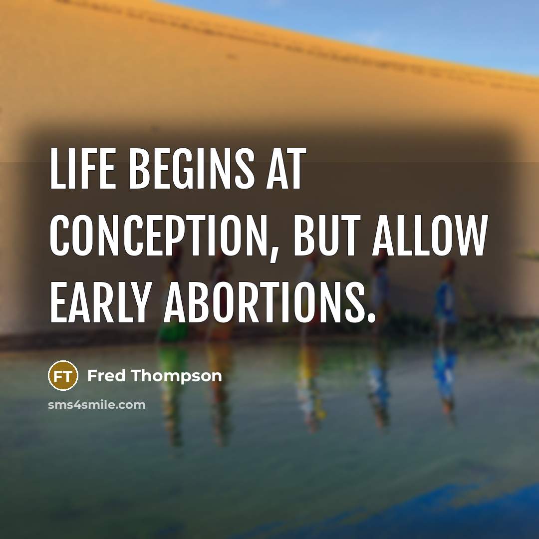 “Life begins at conception, but allow early abortions.” quote by Fred Thompson