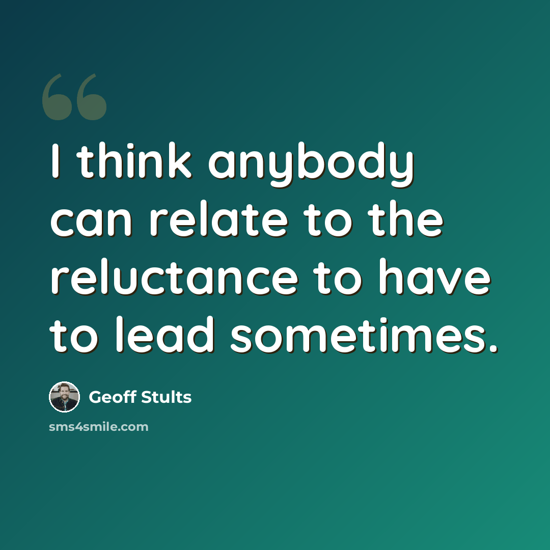 “I think anybody can relate to the reluctance to have to lead sometimes.” quote by Geoff Stults
