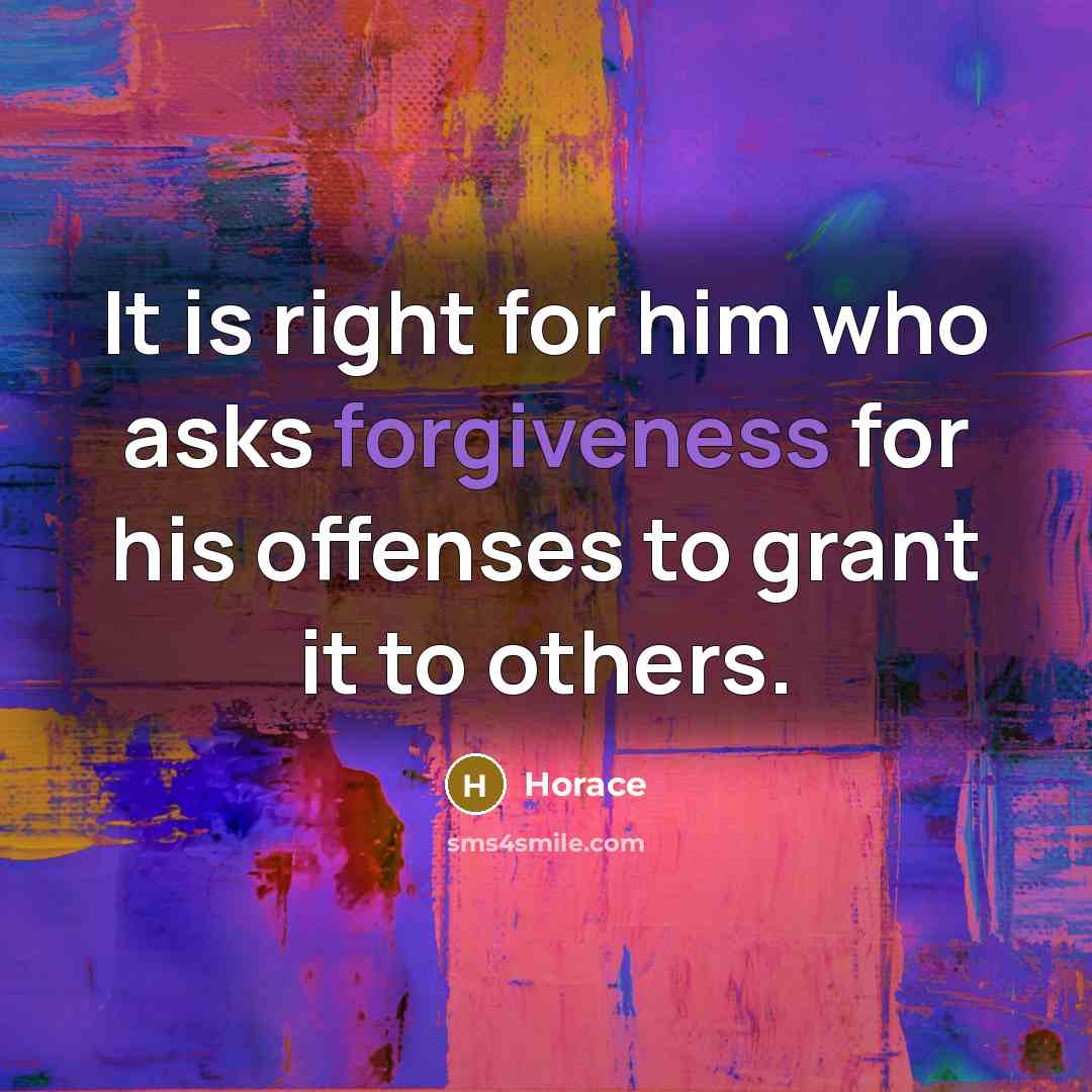 “It is right for him who asks forgiveness for his offenses to grant it to others.” quote by Horace