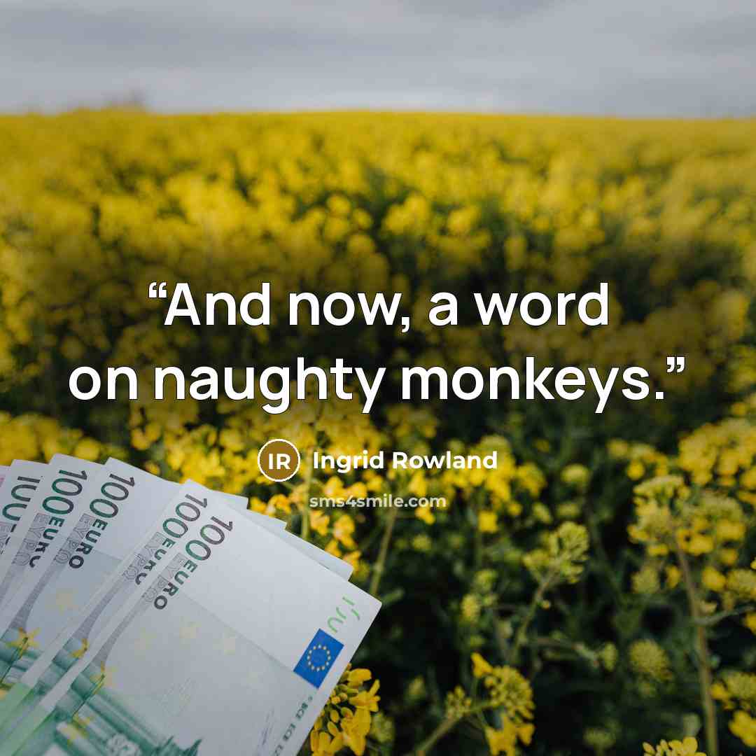 “And now, a word on naughty monkeys.” quote by Ingrid Rowland
