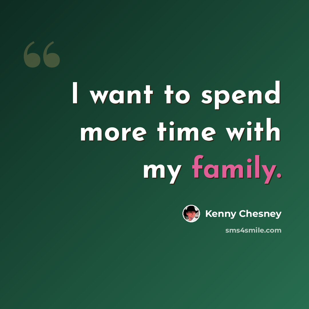 “I want to spend more time with my family.” quote by Kenny Chesney