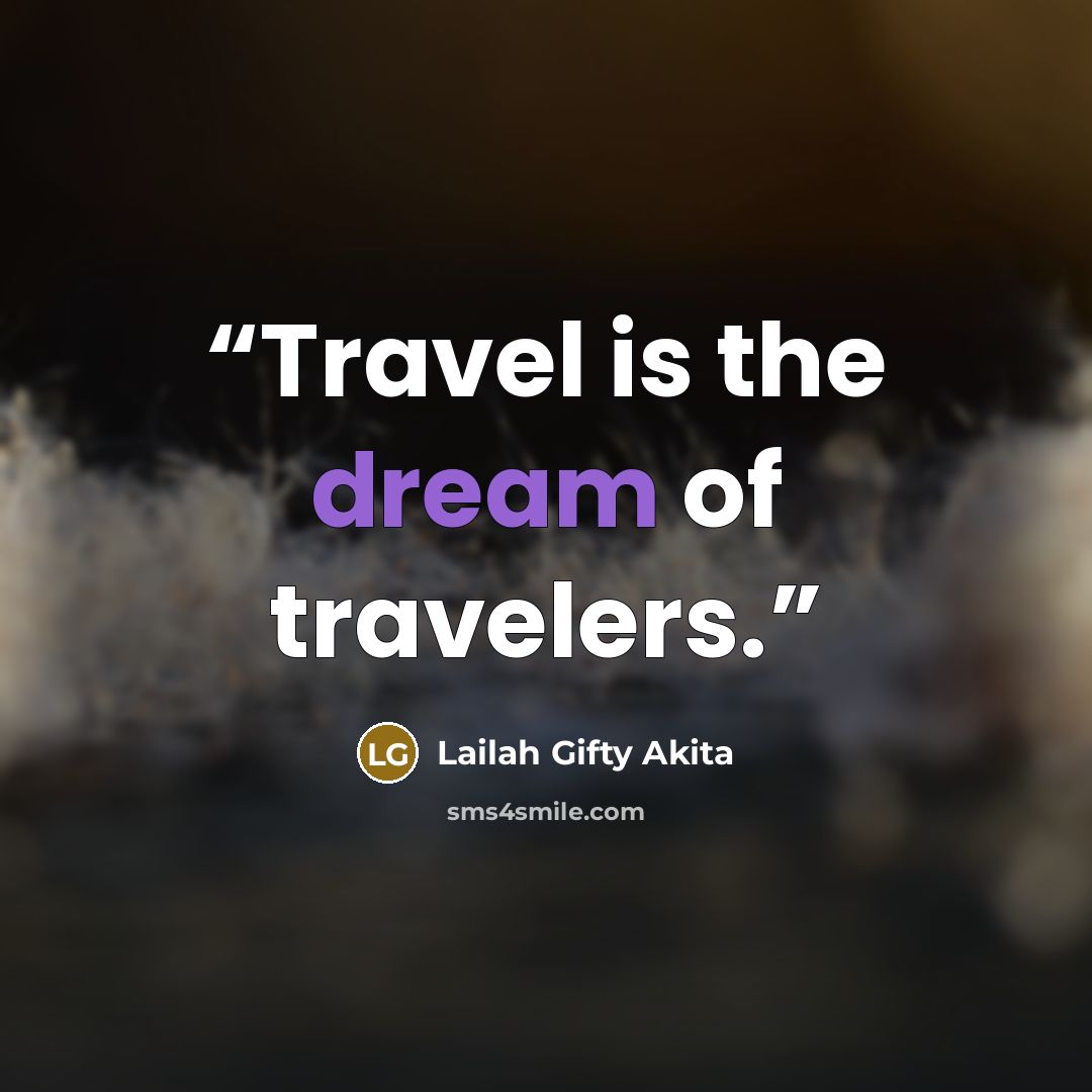 “Travel is the dream of travelers.” quote by Lailah Gifty Akita