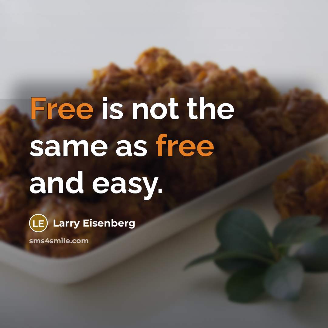 “Free is not the same as free and easy.” quote by Larry Eisenberg