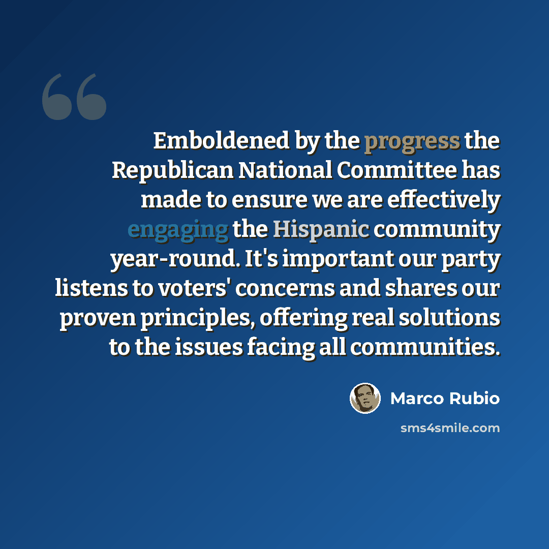 “Emboldened by the progress the Republican National Committee has made to ensure we are effectively engaging the Hispanic community year-round. It's important our party listens to voters' concerns and shares our proven principles, offering real solutions to the issues facing all communities.” quote by Marco Rubio