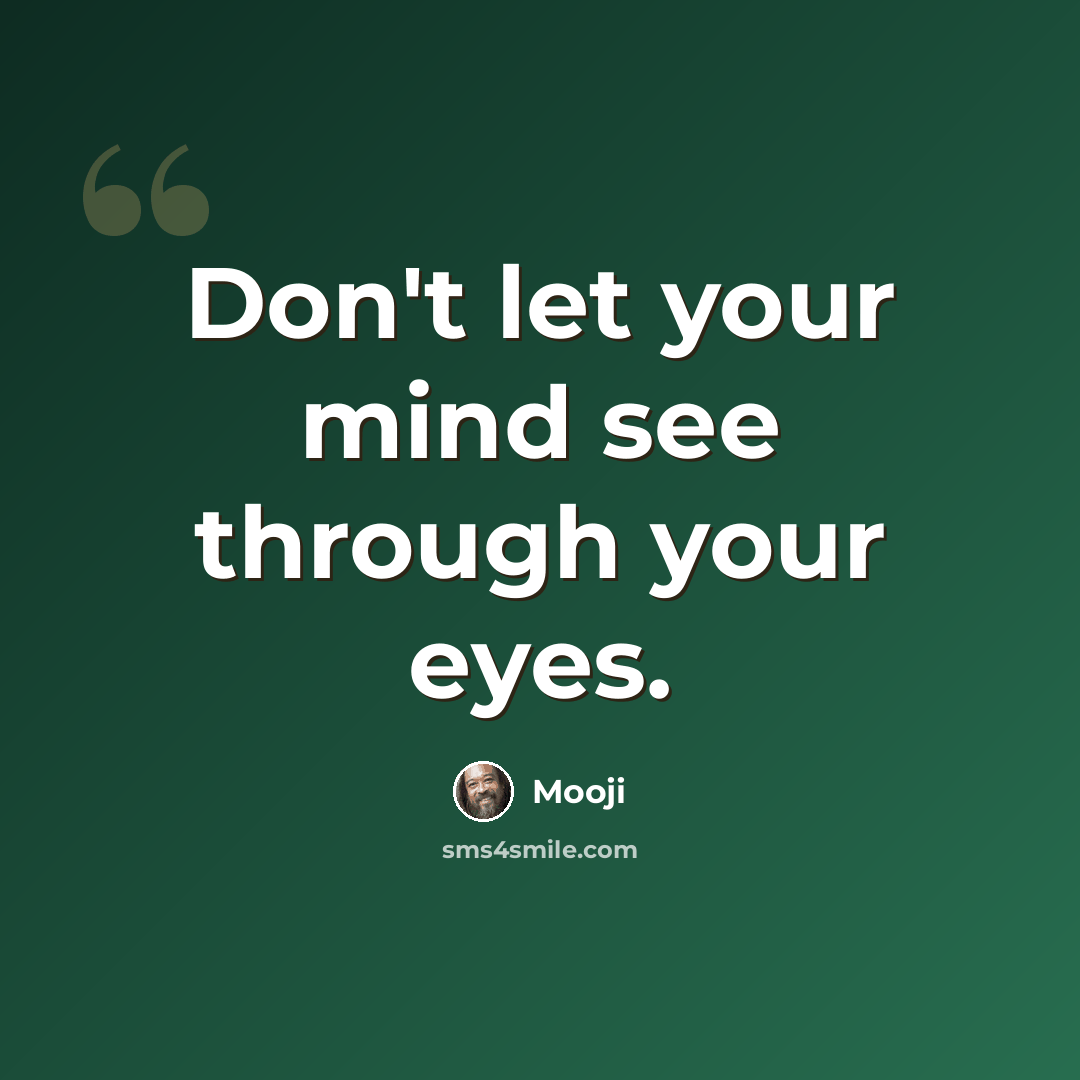 “Don't let your mind see through your eyes.” quote by Mooji