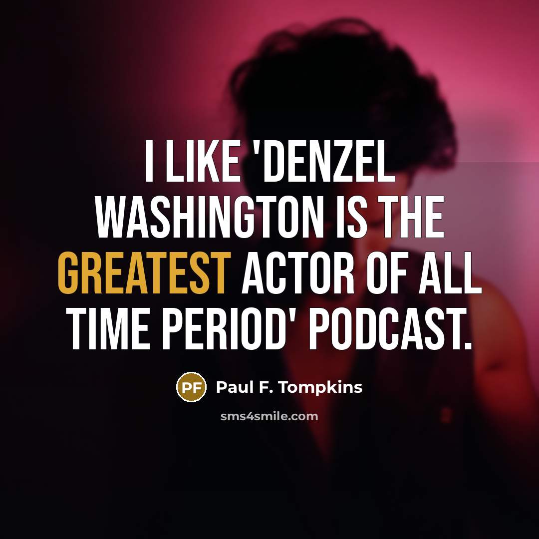 “I like 'Denzel Washington is the Greatest Actor of All Time Period' podcast.” quote by Paul F. Tompkins