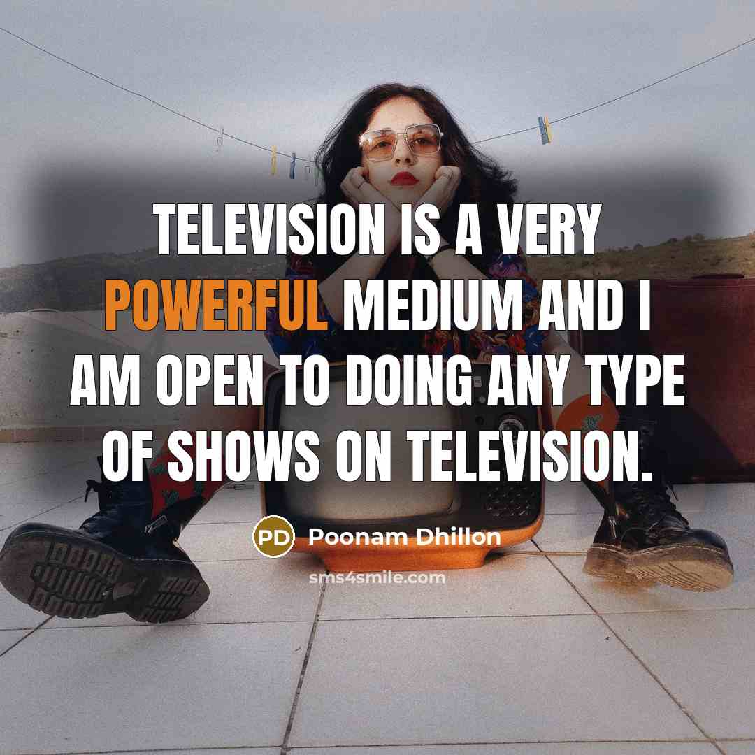 “Television is a very powerful medium and I am open to doing any type of shows on television.” quote by Poonam Dhillon