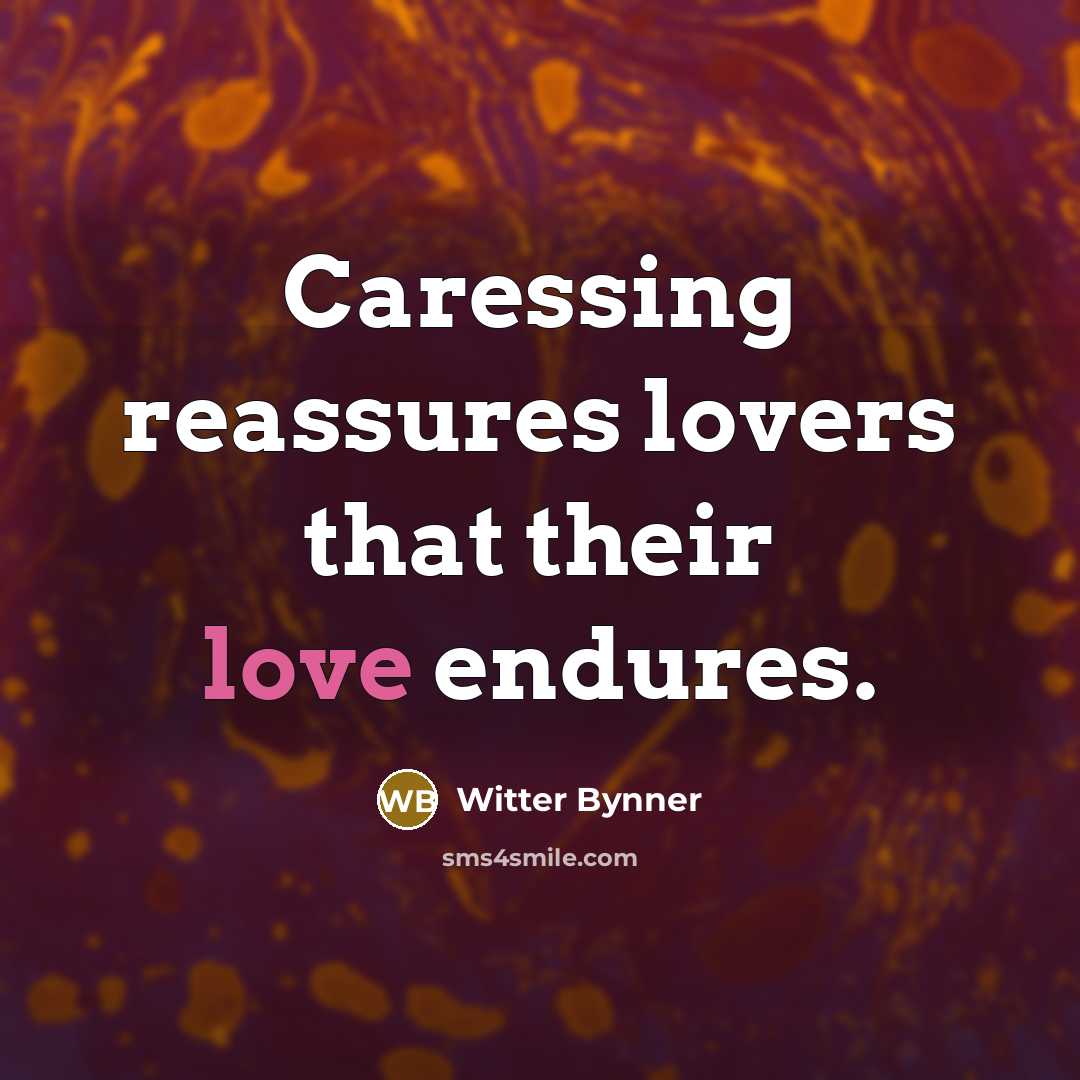 “Caressing reassures lovers that their love endures.” quote by Witter Bynner
