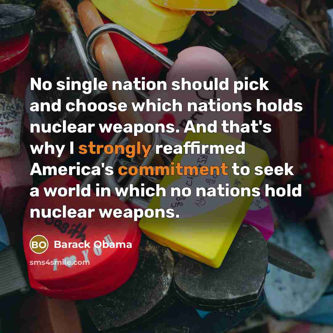 “No single nation should pick and choose which nations holds nuclear weapons. And that's why I strongly reaffirmed America's commitment to seek a world in which no nations hold nuclear weapons.” quote by Barack Obama