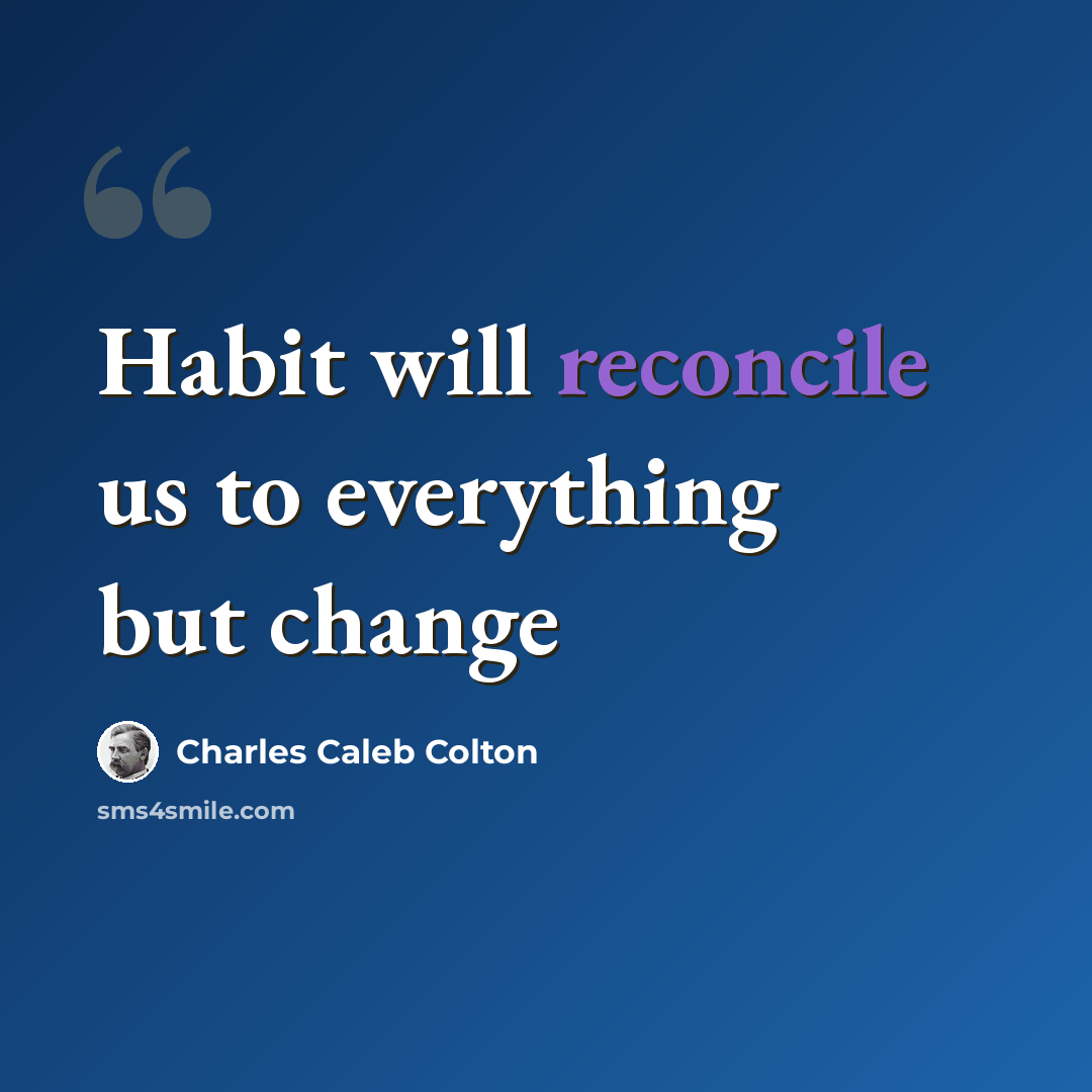 “Habit will reconcile us to everything but change” quote by Charles Caleb Colton