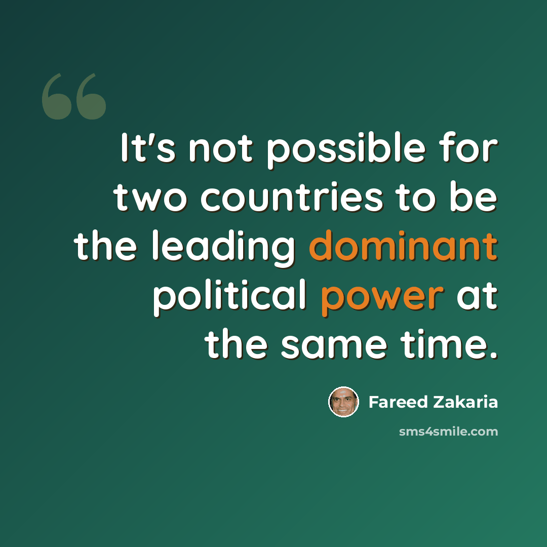 “It's not possible for two countries to be the leading dominant political power at the same time.” quote by Fareed Zakaria