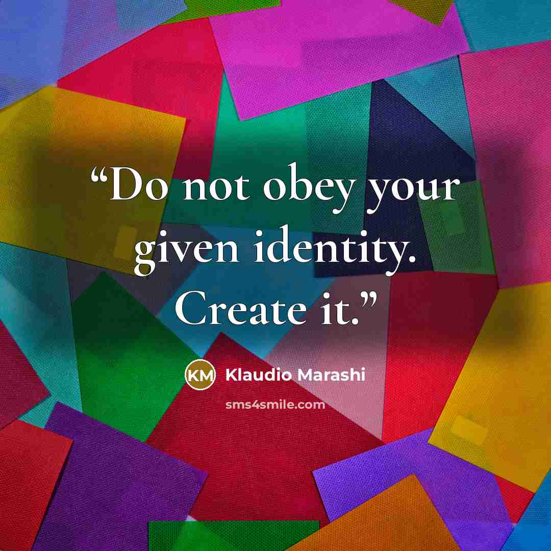 “Do not obey your given identity. Create it.” quote by Klaudio Marashi