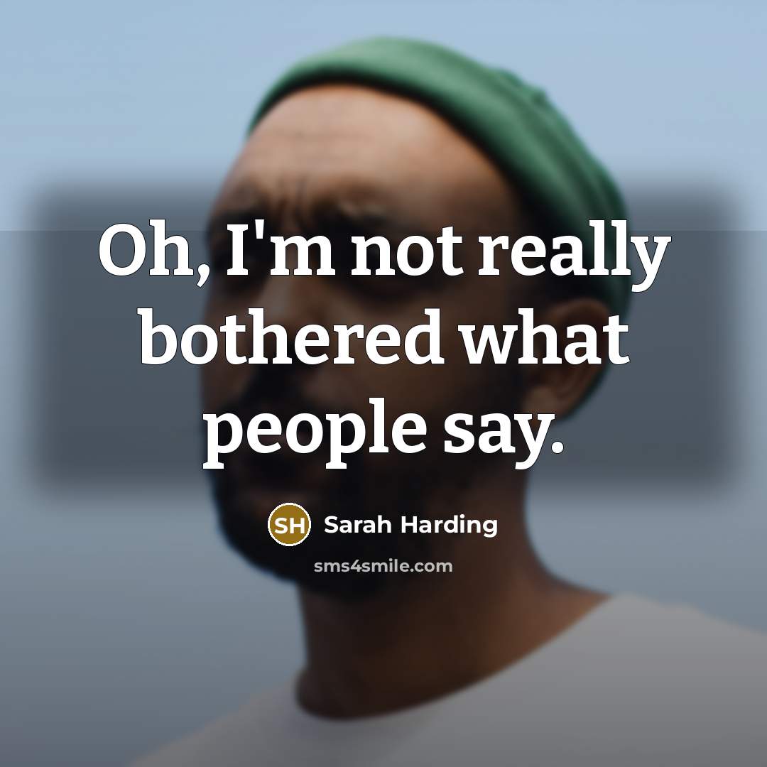 “Oh, I'm not really bothered what people say.” quote by Sarah Harding