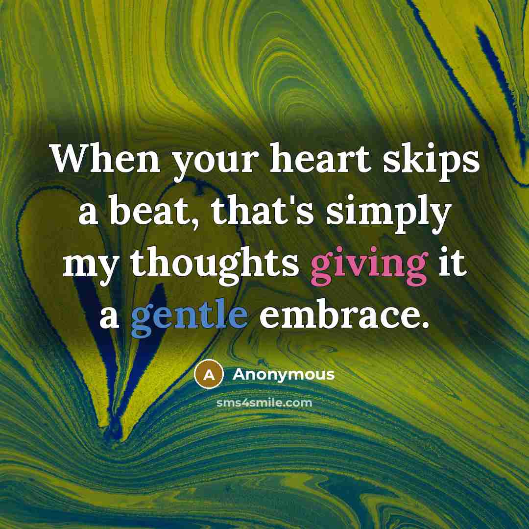 “When your heart skips a beat, that's simply my thoughts giving it a gentle embrace.” quote by Anonymous