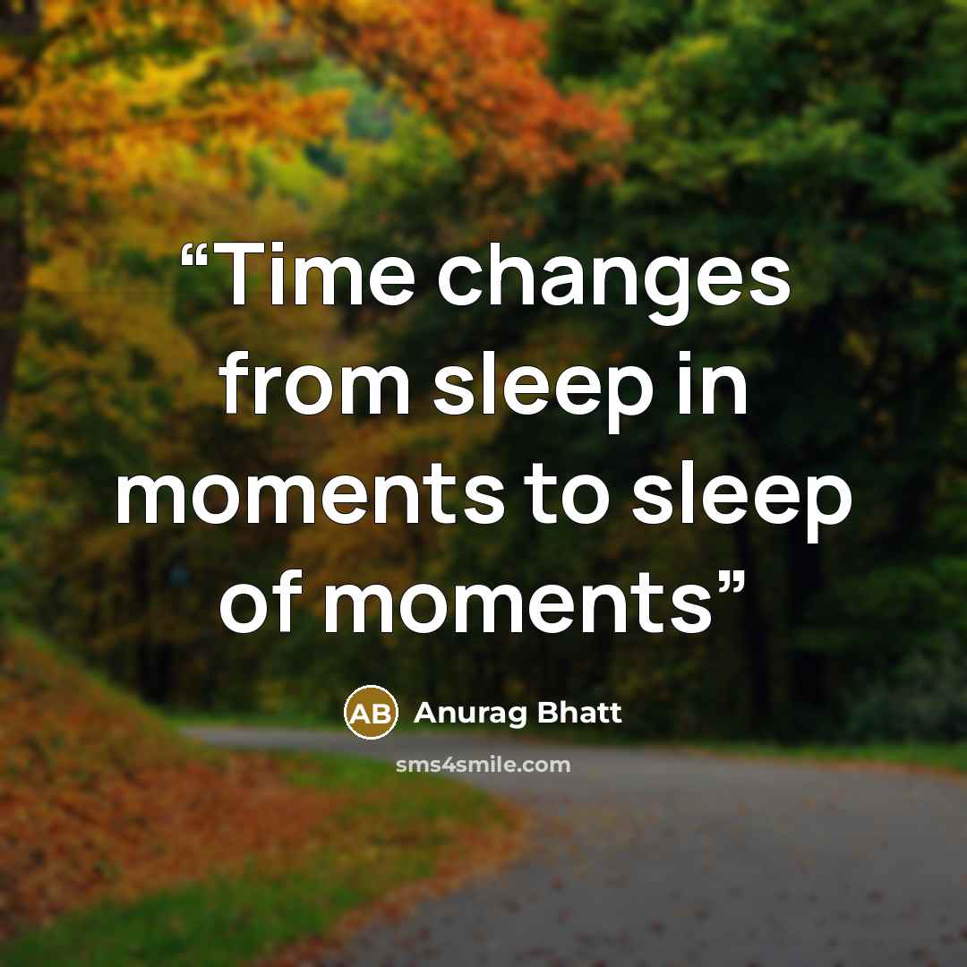 “Time changes from sleep in moments to sleep of moments” quote by Anurag Bhatt