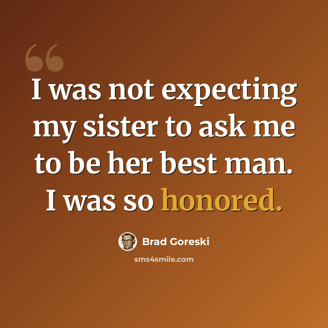 “I was not expecting my sister to ask me to be her best man. I was so honored.” quote by Brad Goreski