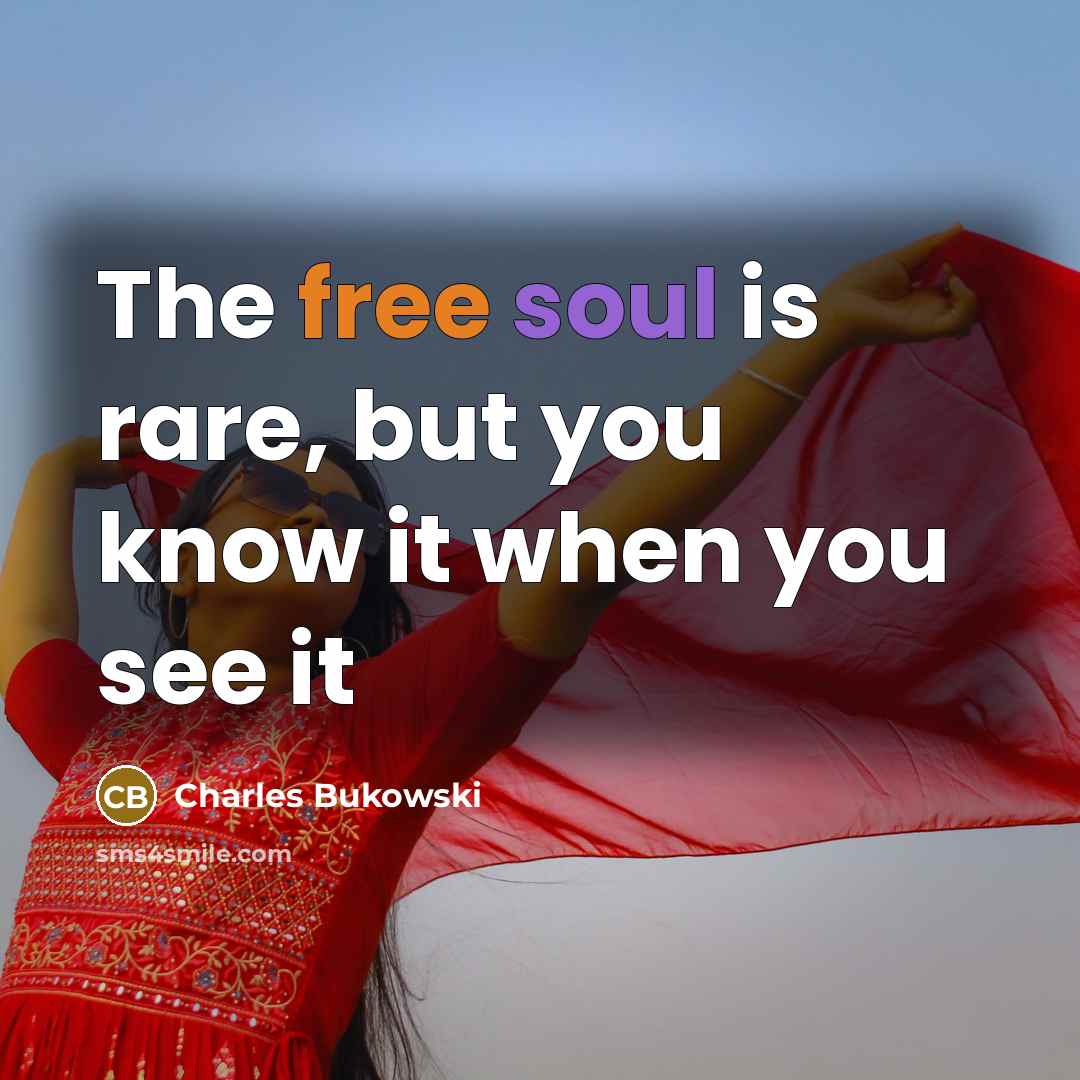 “The free soul is rare, but you know it when you see it” quote by Charles Bukowski