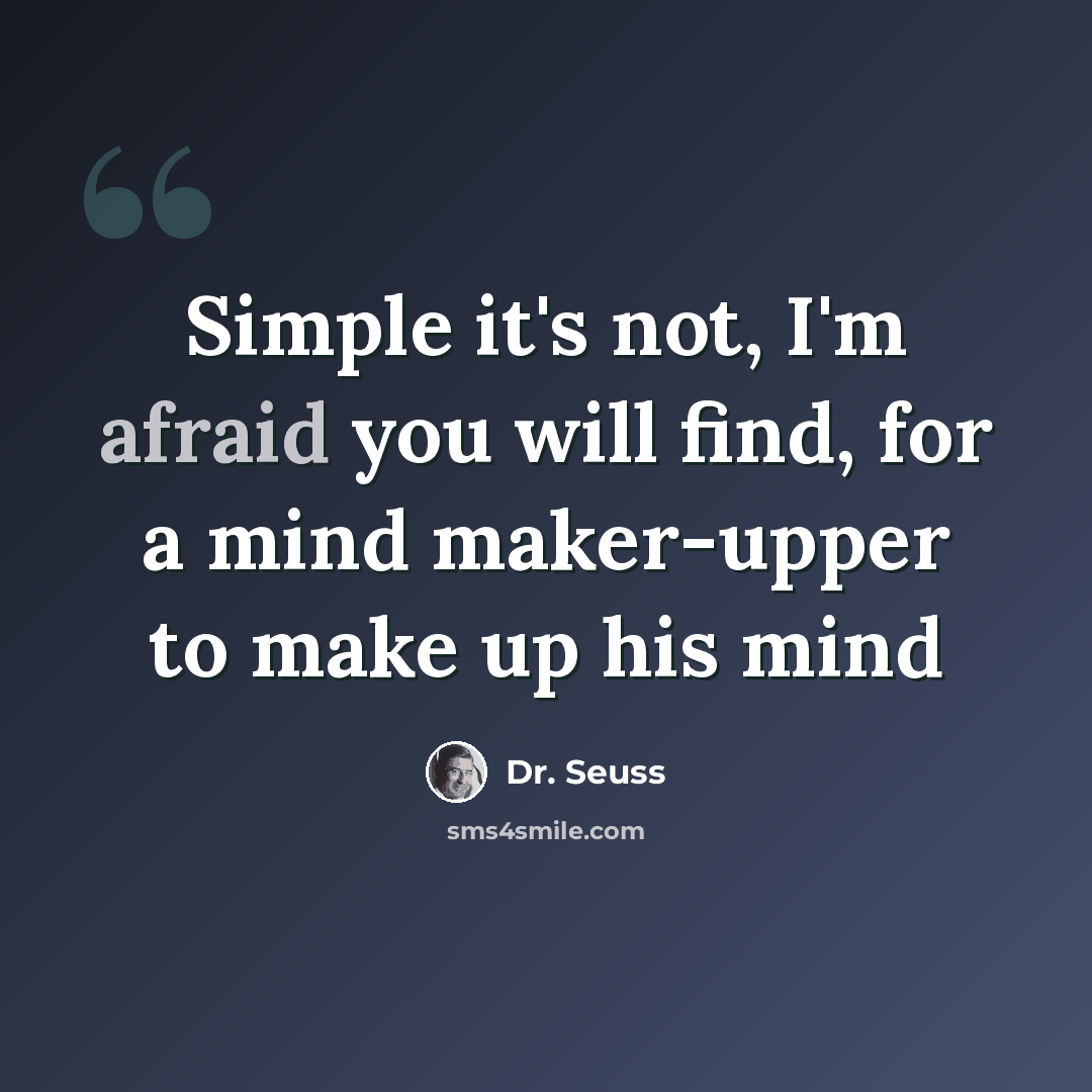 “Simple it's not, I'm afraid you will find, for a mind maker-upper to make up his mind” quote by Dr. Seuss