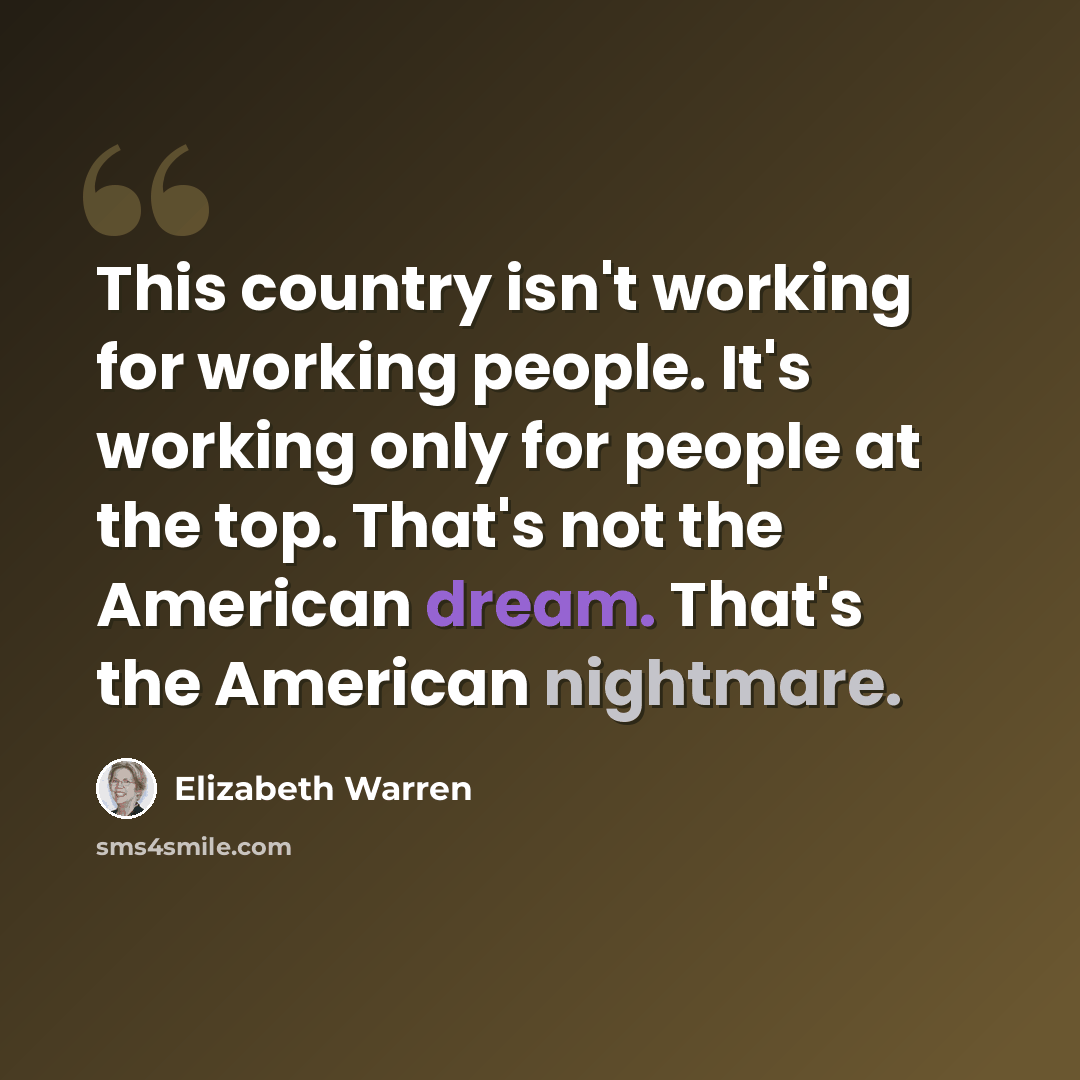 “This country isn't working for working people. It's working only for people at the top. That's not the American dream. That's the American nightmare.” quote by Elizabeth Warren