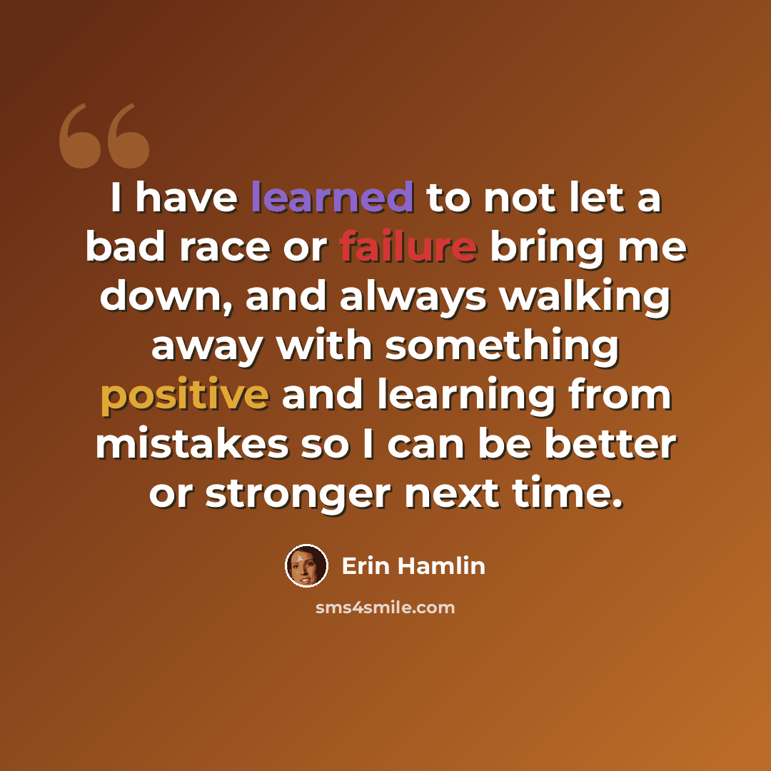 “I have learned to not let a bad race or failure bring me down, and always walking away with something positive and learning from mistakes so I can be better or stronger next time.” quote by Erin Hamlin