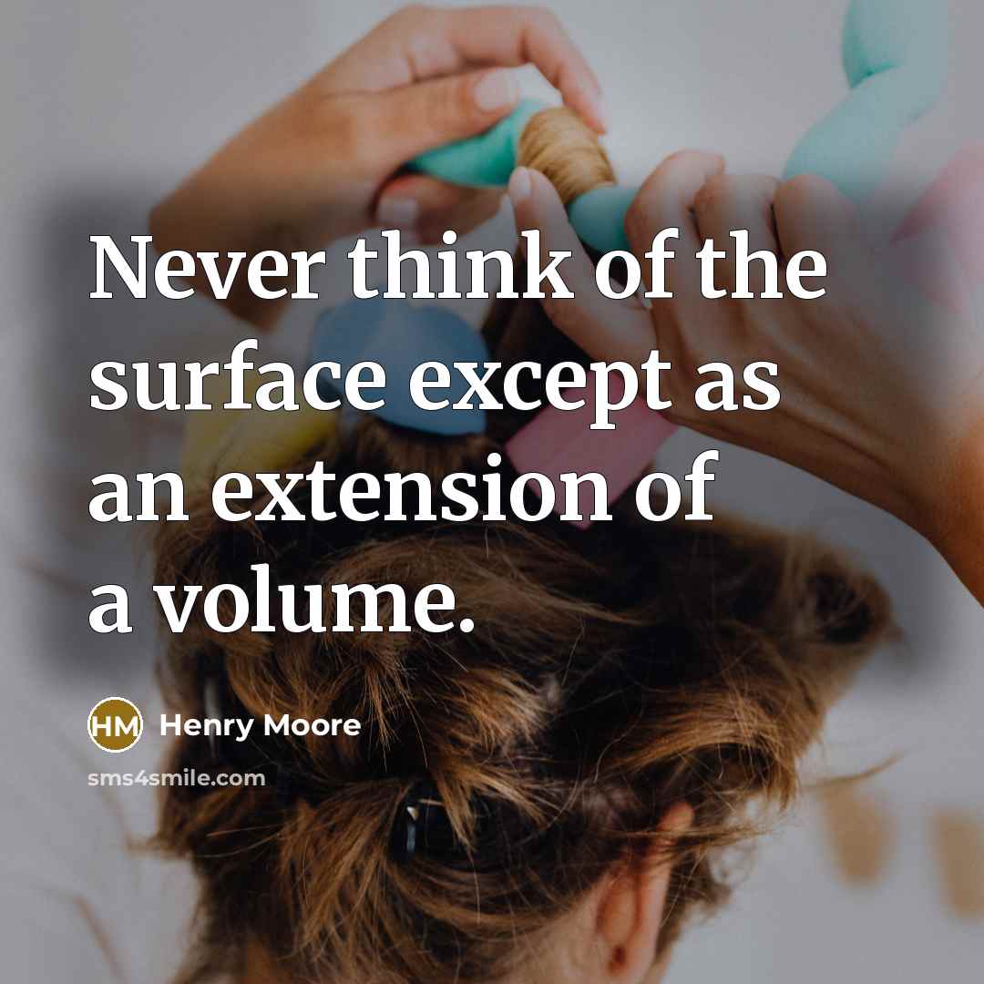 “Never think of the surface except as an extension of a volume.” quote by Henry Moore