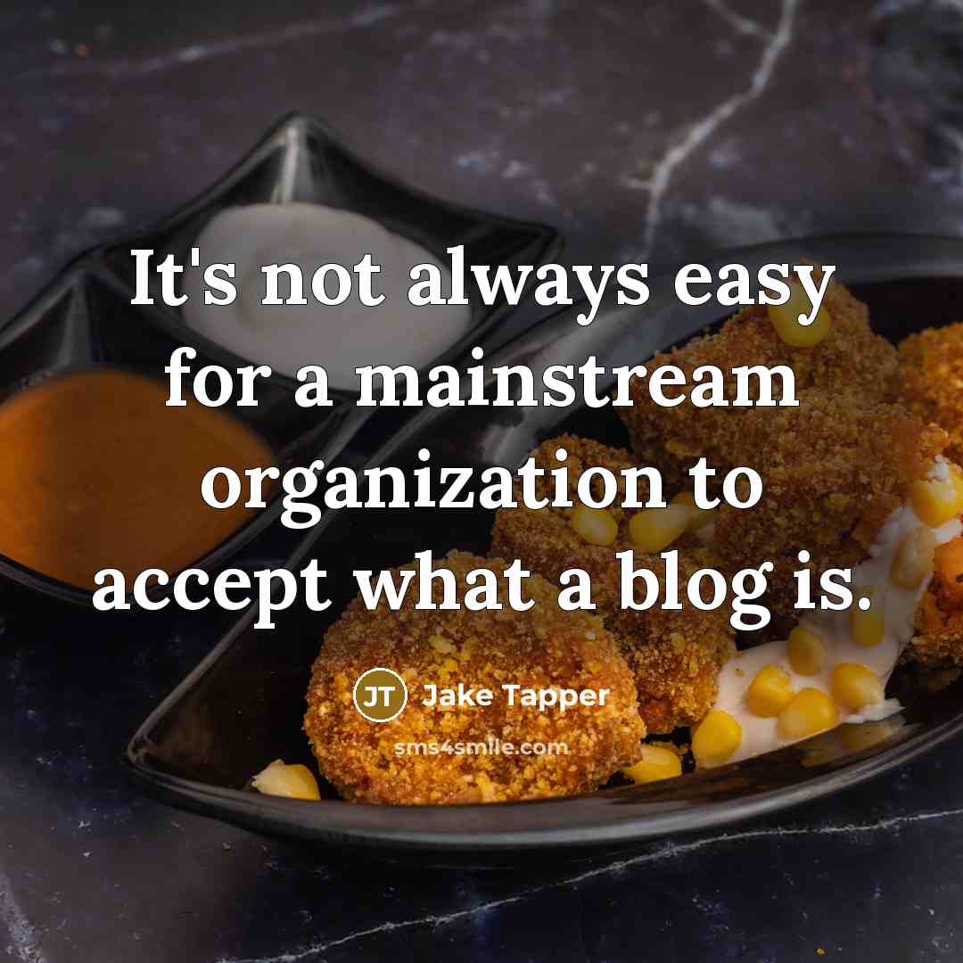 “It's not always easy for a mainstream organization to accept what a blog is.” quote by Jake Tapper