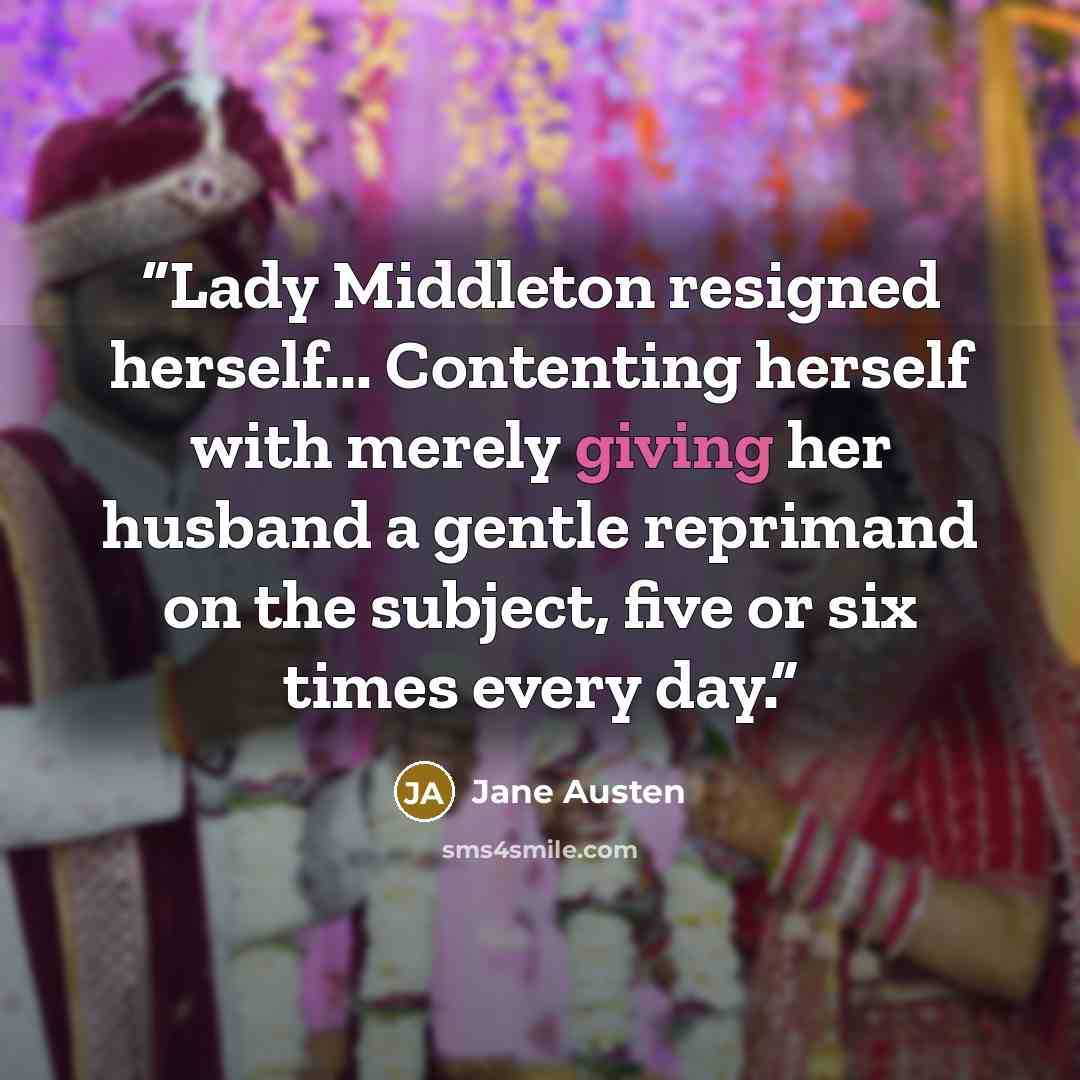 “Lady Middleton resigned herself... Contenting herself with merely giving her husband a gentle reprimand on the subject, five or six times every day.” quote by Jane Austen