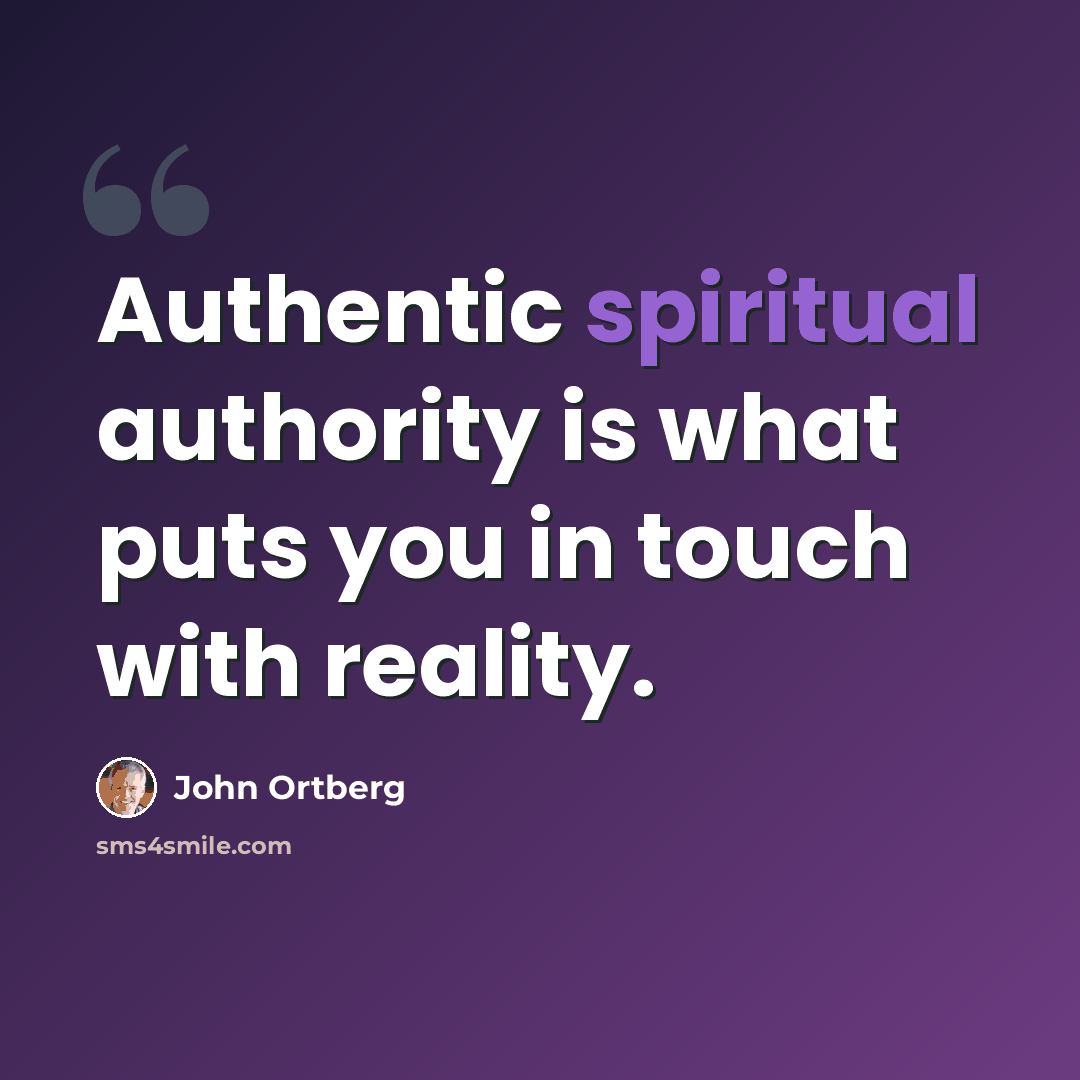 “Authentic spiritual authority is what puts you in touch with reality.” quote by John Ortberg