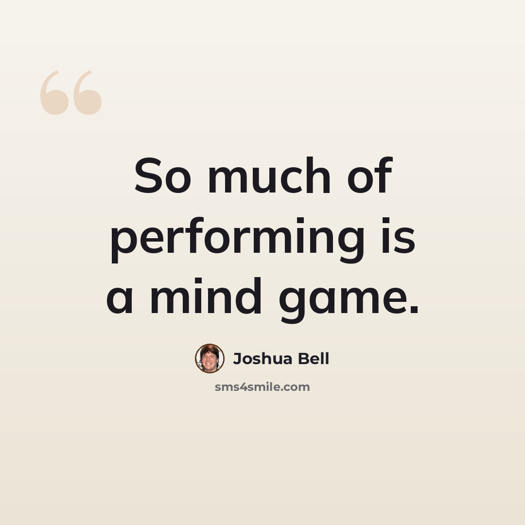 “So much of performing is a mind game.” quote by Joshua Bell