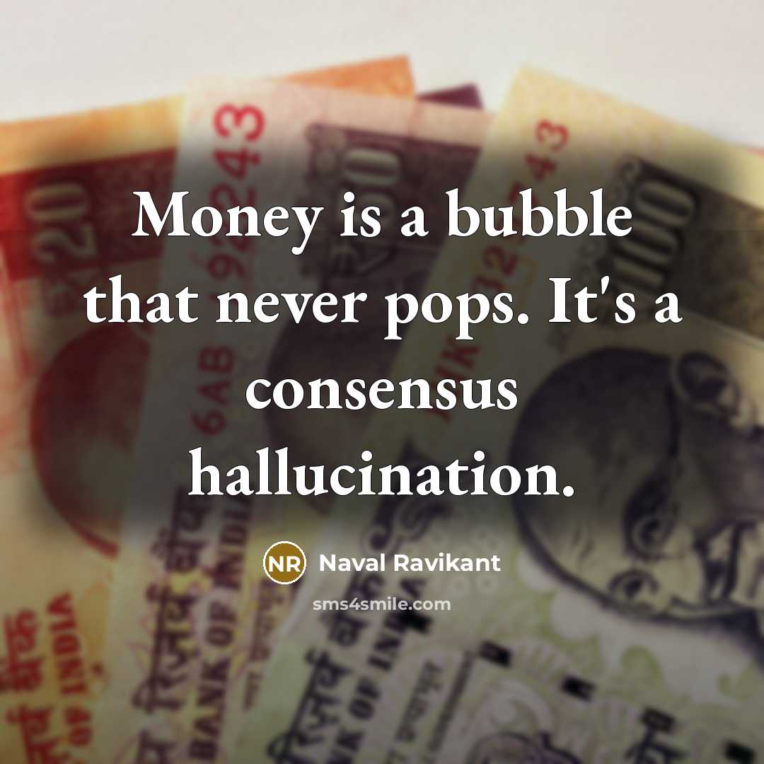 “Money is a bubble that never pops. It's a consensus hallucination.” quote by Naval Ravikant