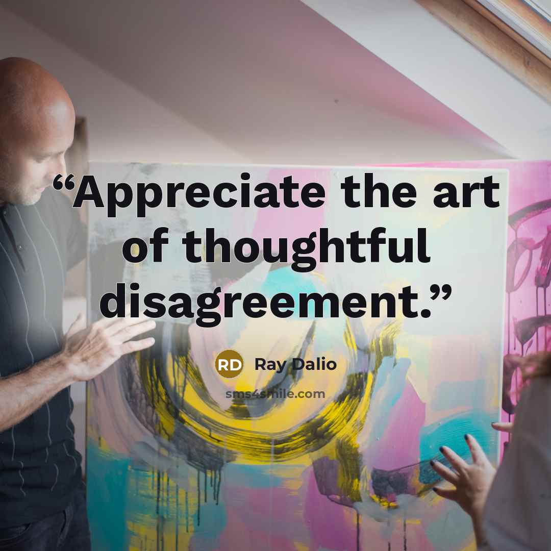 “Appreciate the art of thoughtful disagreement.” quote by Ray Dalio