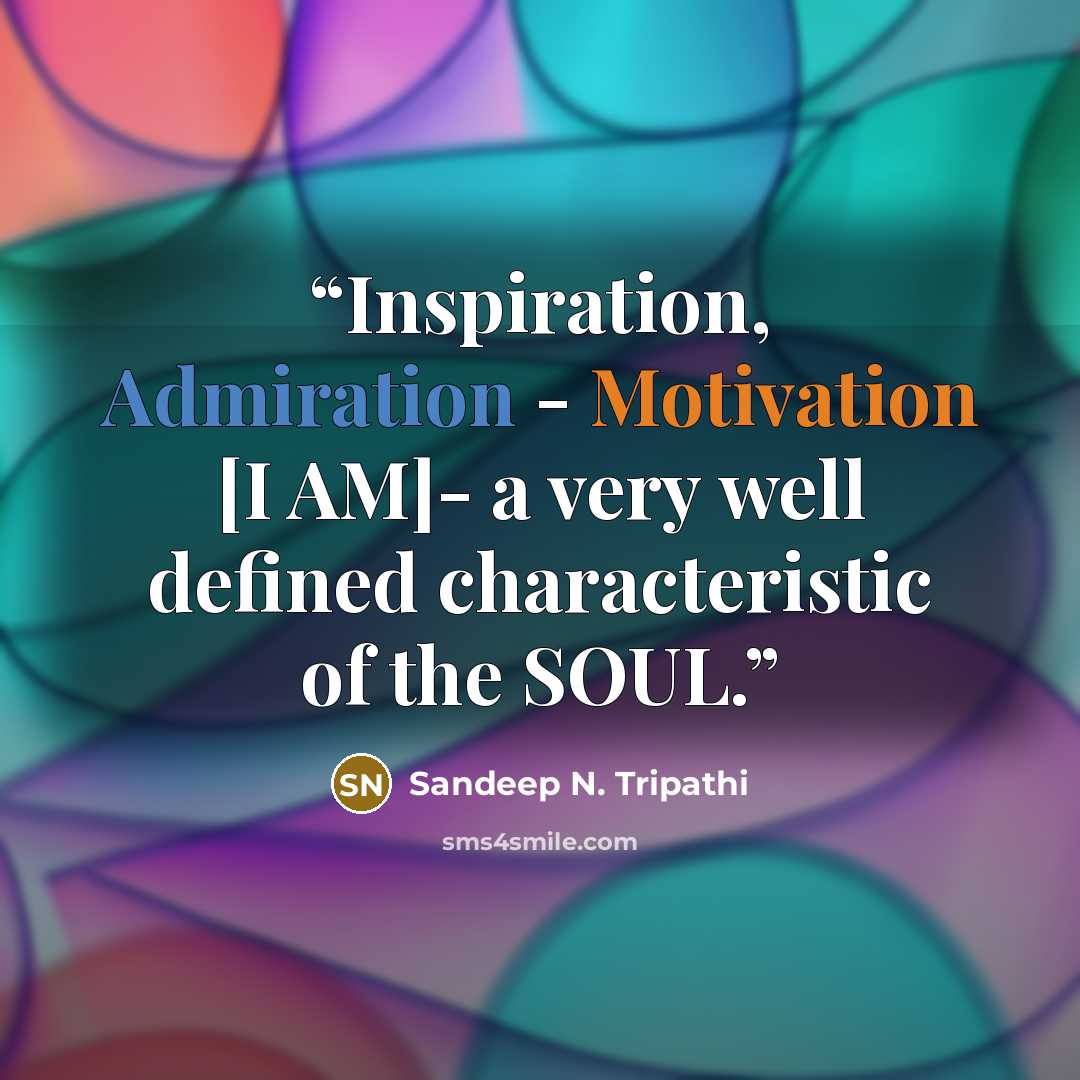 “Inspiration, Admiration - Motivation [I AM]- a very well defined characteristic of the SOUL.” quote by Sandeep N. Tripathi