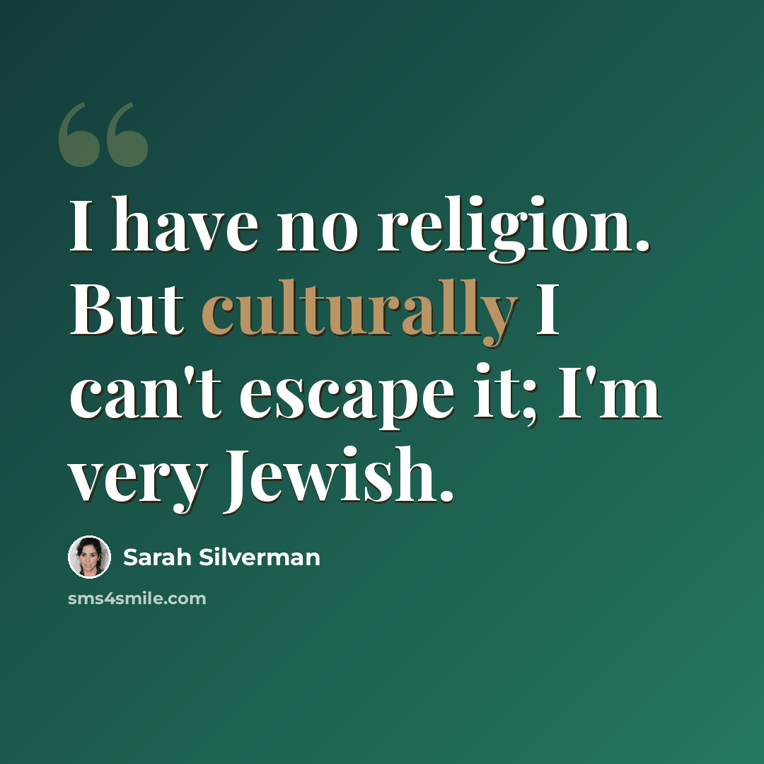 “I have no religion. But culturally I can't escape it; I'm very Jewish.” quote by Sarah Silverman
