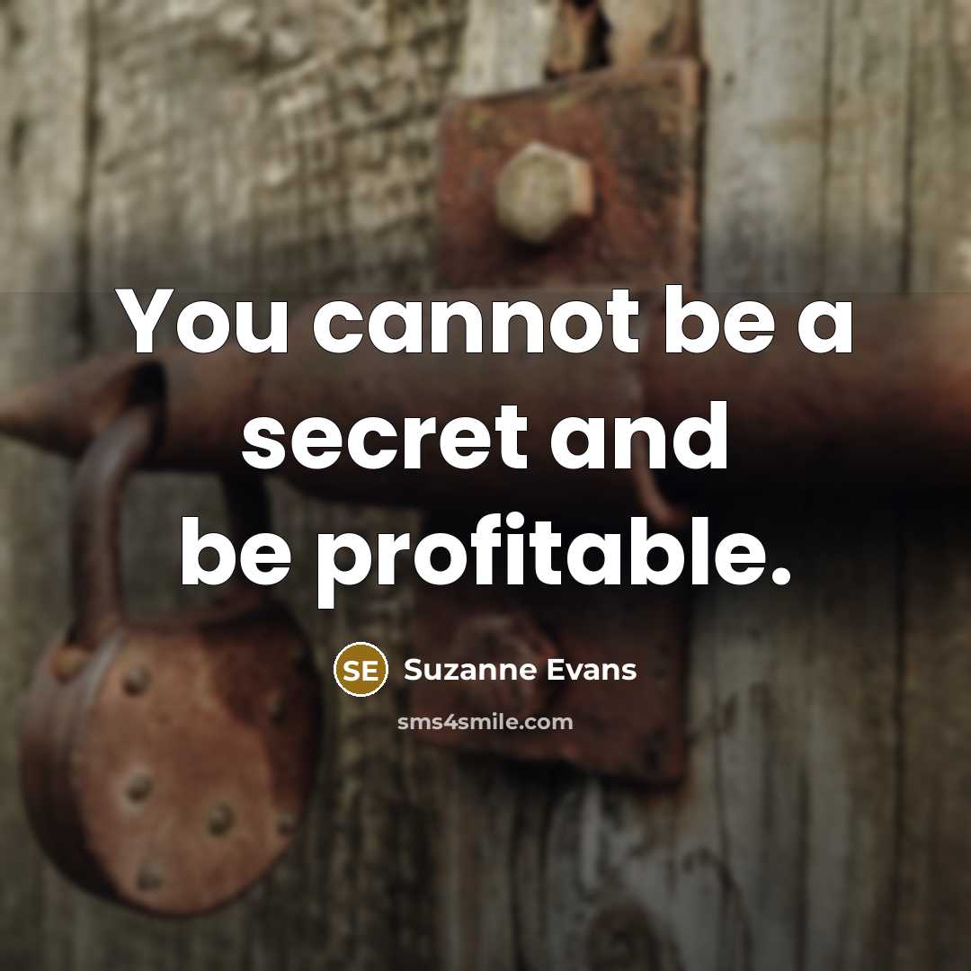 “You cannot be a secret and be profitable.” quote by Suzanne Evans