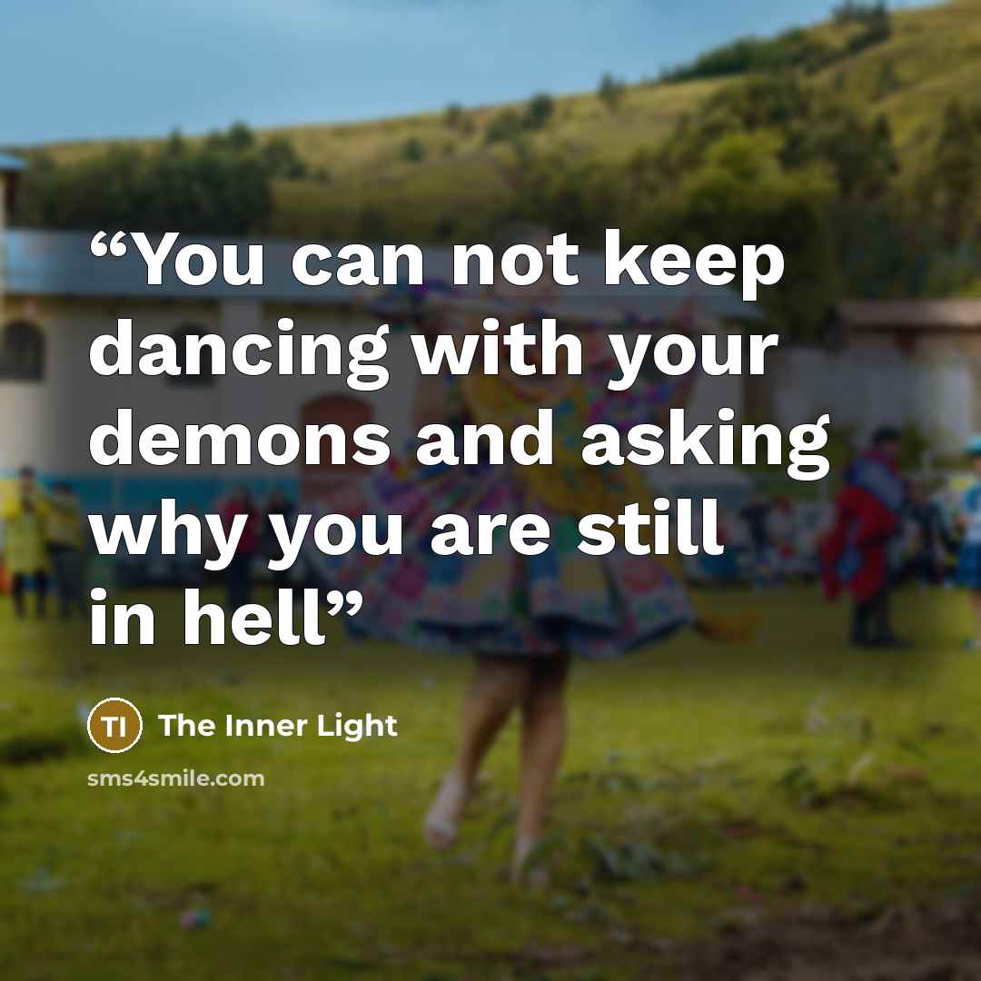 “You can not keep dancing with your demons and asking why you are still in hell” quote by The Inner Light